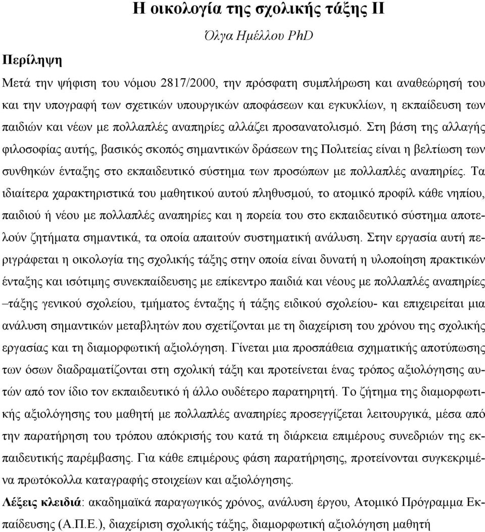 Στη βάση της αλλαγής φιλοσοφίας αυτής, βασικός σκοπός σηµαντικών δράσεων της Πολιτείας είναι η βελτίωση των συνθηκών ένταξης στο εκπαιδευτικό σύστηµα των προσώπων µε πολλαπλές αναπηρίες.