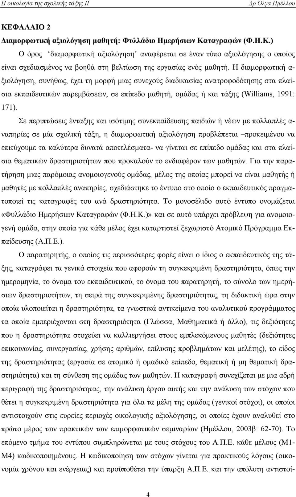 Σε περιπτώσεις ένταξης και ισότιµης συνεκπαίδευσης παιδιών ή νέων µε πολλαπλές α- ναπηρίες σε µία σχολική τάξη, η διαµορφωτική αξιολόγηση προβλέπεται προκειµένου να επιτύχουµε τα καλύτερα δυνατά