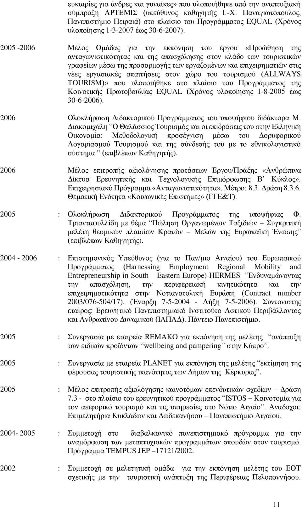 2005-2006 Μέλος Ομάδας για την εκπόνηση του έργου «Προώθηση της ανταγωνιστικότητας και της απασχόλησης στον κλάδο των τουριστικών γραφείων μέσω της προσαρμογής των εργαζομένων και επιχειρηματιών στις