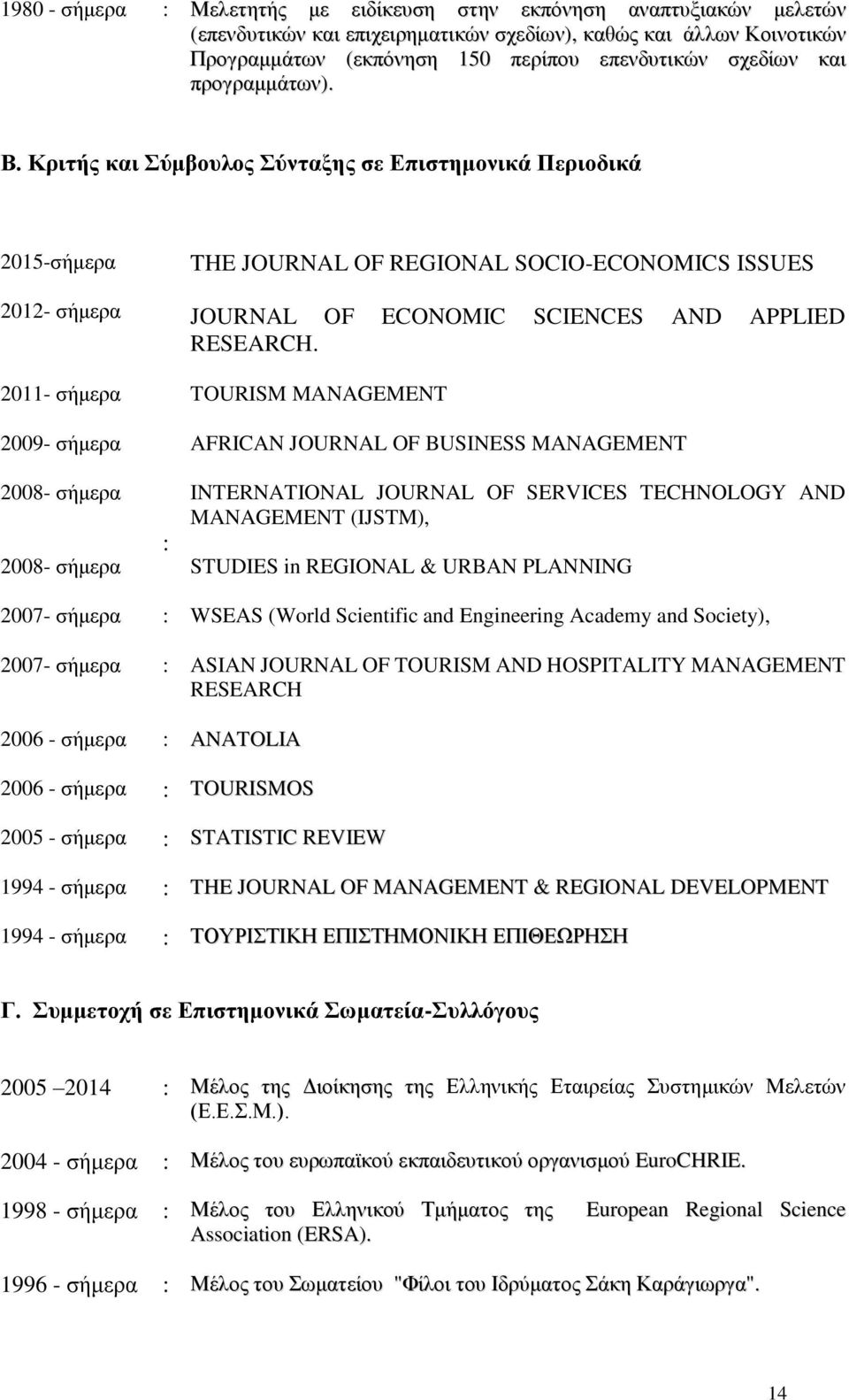 2011- σήμερα TOURISM MANAGEMENT 2009- σήμερα AFRICAN JOURNAL OF BUSINESS MANAGEMENT 2008- σήμερα INTERNATIONAL JOURNAL OF SERVICES TECHNOLOGY AND MANAGEMENT (IJSTM), : 2008- σήμερα STUDIES in