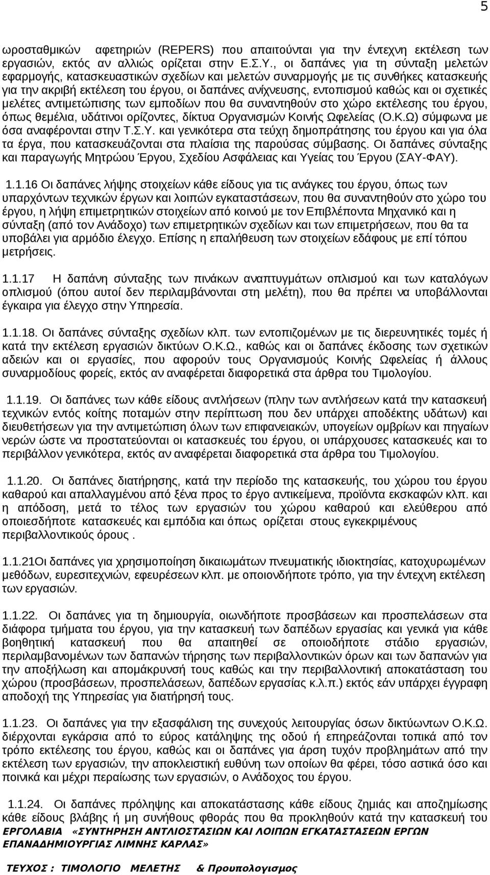 οι σχετικές μελέτες αντιμετώπισης των εμποδίων που θα συναντηθούν στο χώρο εκτέλεσης του έργου, όπως θεμέλια, υδάτινοι ορίζοντες, δίκτυα Οργανισμών Κοινής Ωφελείας (Ο.Κ.Ω) σύμφωνα με όσα αναφέρονται στην Τ.