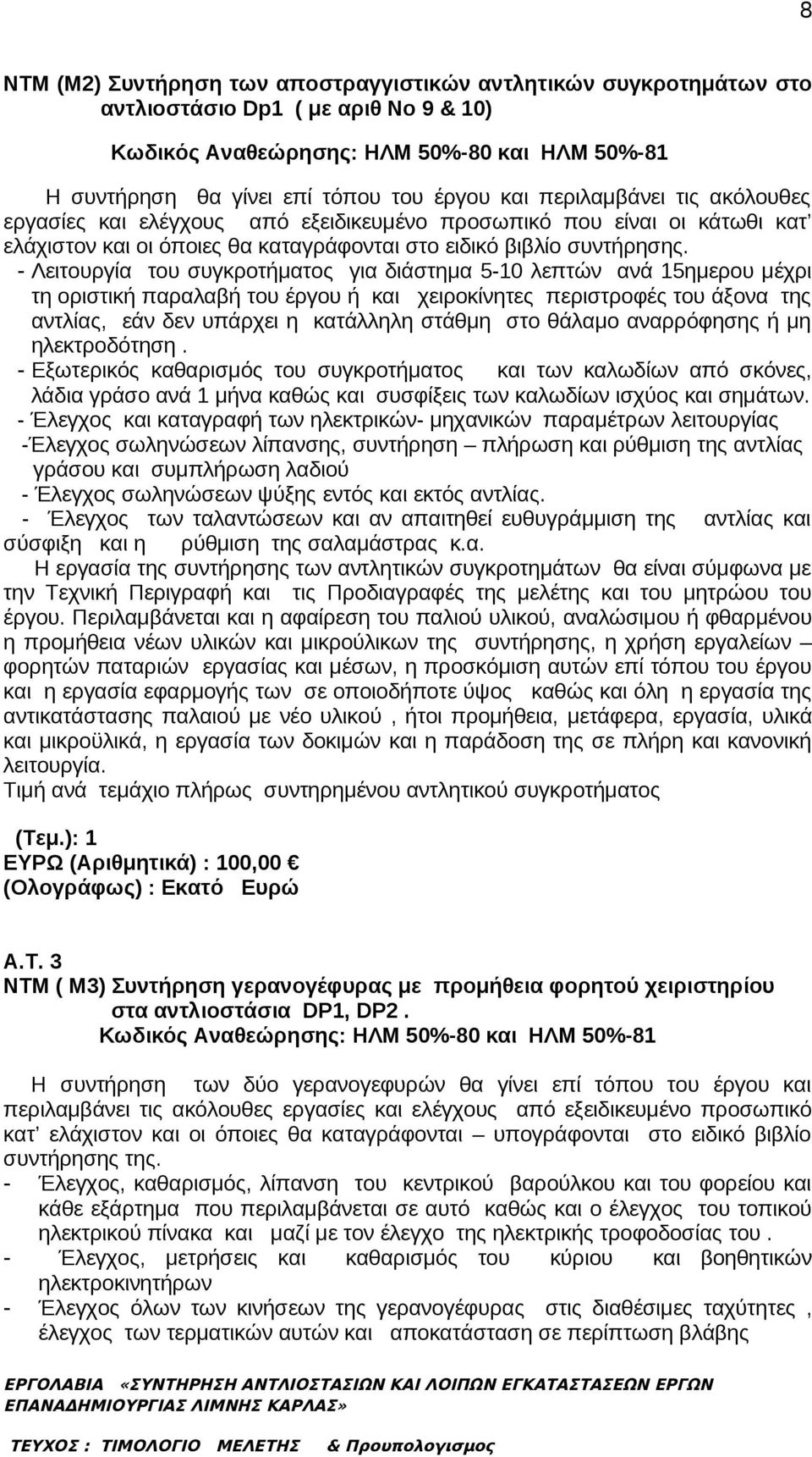 - Λειτουργία του συγκροτήματος για διάστημα 5-10 λεπτών ανά 15ημερου μέχρι τη οριστική παραλαβή του έργου ή και χειροκίνητες περιστροφές του άξονα της αντλίας, εάν δεν υπάρχει η κατάλληλη στάθμη στο