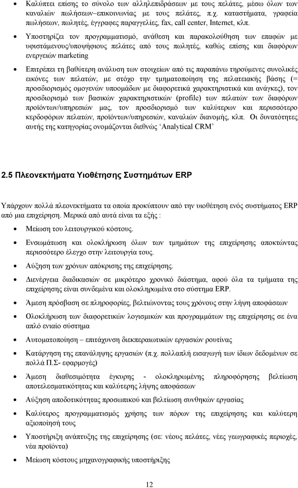 Υποστηρίζει τον προγραμματισμό, ανάθεση και παρακολούθηση των επαφών με υφιστάμενους/υποψήφιους πελάτες από τους πωλητές, καθώς επίσης και διαφόρων ενεργειών marketing Επιτρέπει τη βαθύτερη ανάλυση