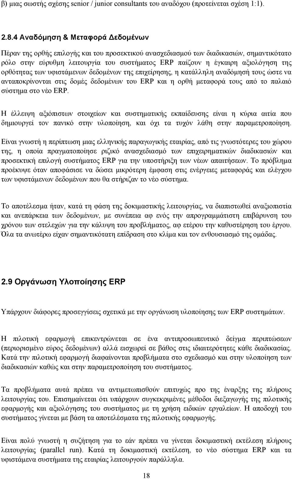 της ορθότητας των υφιστάμενων δεδομένων της επιχείρησης, η κατάλληλη αναδόμησή τους ώστε να ανταποκρίνονται στις δομές δεδομένων του ERP και η ορθή μεταφορά τους από το παλαιό σύστημα στο νέο ERP.