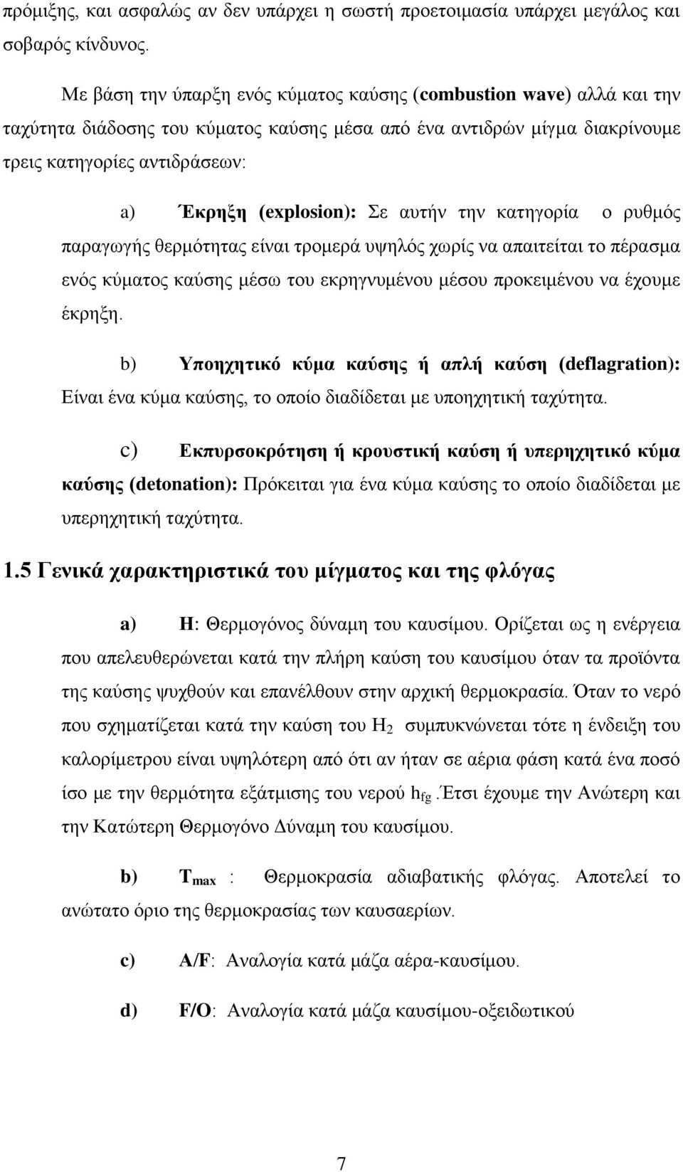 Σε αυτήν την κατηγορία ο ρυθμός παραγωγής θερμότητας είναι τρομερά υψηλός χωρίς να απαιτείται το πέρασμα ενός κύματος καύσης μέσω του εκρηγνυμένου μέσου προκειμένου να έχουμε έκρηξη.