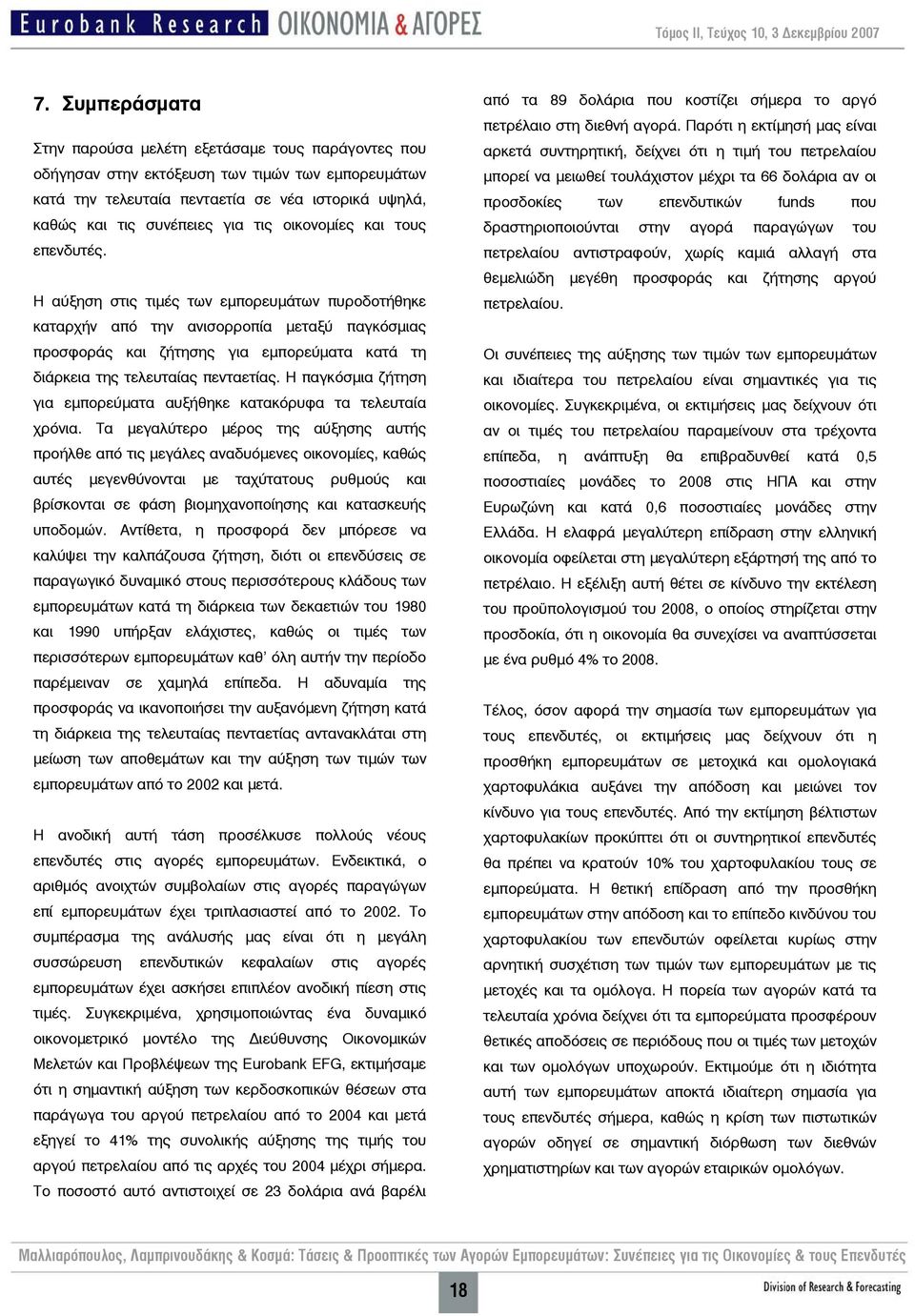 Η αύξηση στις τιμές των εμπορευμάτων πυροδοτήθηκε καταρχήν από την ανισορροπία μεταξύ παγκόσμιας προσφοράς και ζήτησης για εμπορεύματα κατά τη διάρκεια της τελευταίας πενταετίας.