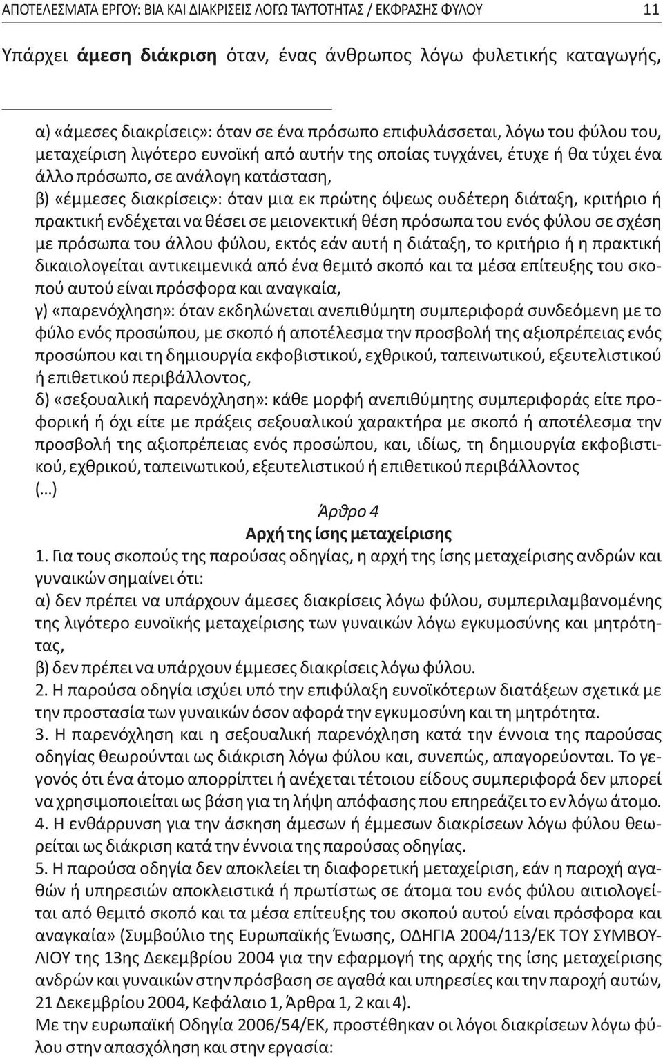 όψεως ουδέτερη διάταξη, κριτήριο ή πρακτική ενδέχεται να θέσει σε μειονεκτική θέση πρόσωπα του ενός φύλου σε σχέση με πρόσωπα του άλλου φύλου, εκτός εάν αυτή η διάταξη, το κριτήριο ή η πρακτική