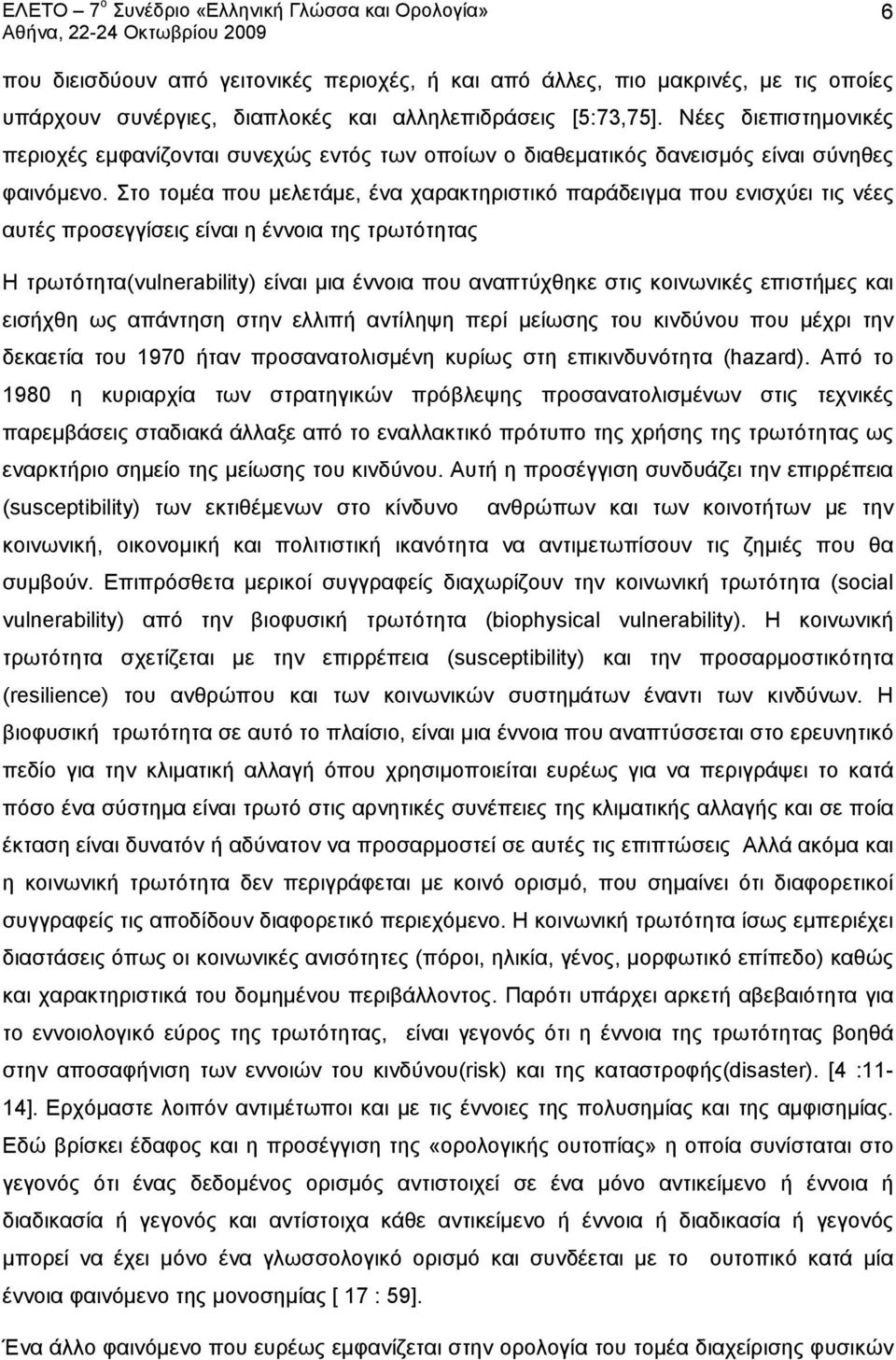 Στο τομέα που μελετάμε, ένα χαρακτηριστικό παράδειγμα που ενισχύει τις νέες αυτές προσεγγίσεις είναι η έννοια της τρωτότητας Η τρωτότητα(vulnerability) είναι μια έννοια που αναπτύχθηκε στις