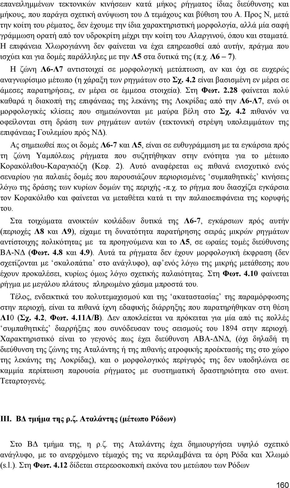 Η επιφάνεια Χλωρογιάννη δεν φαίνεται να έχει επηρεασθεί από αυτήν, πράγµα που ισχύει και για δοµές παράλληλες µε την Λ5 στα δυτικά της (π.χ. Λ6 7).