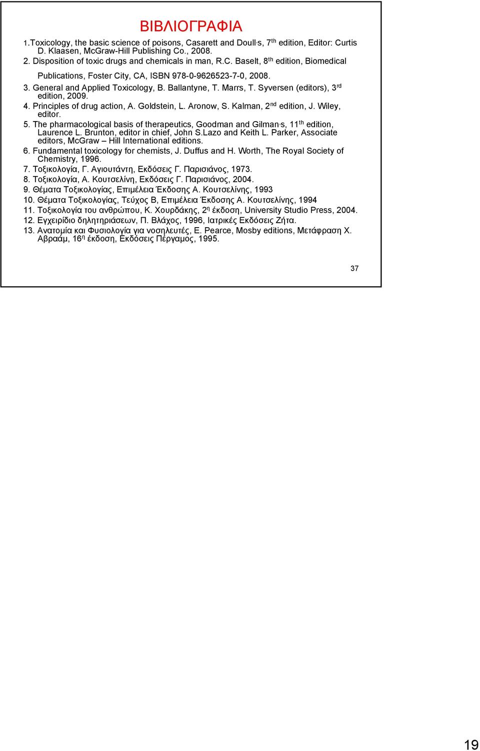 Ballantyne, T. Marrs, T. Syversen (editors), 3 rd edition, 2009. 4. Principles of drug action, A. Goldstein, L. Aronow, S. Kalman, 2 nd edition, J. Wiley, editor. 5.