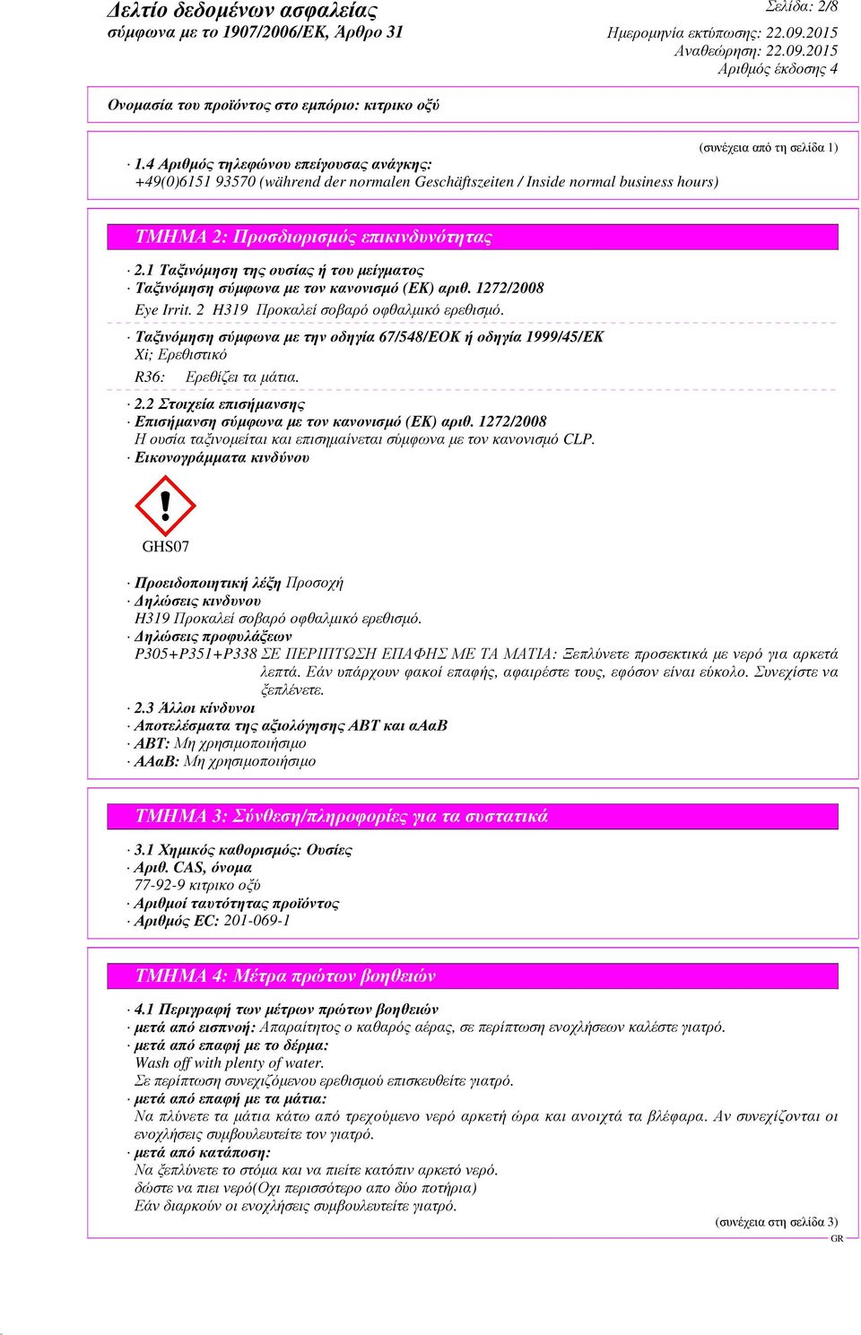 1 Ταξινόµηση της ουσίας ή του µείγµατος Ταξινόµηση σύµφωνα µε τον κανονισµό (ΕΚ) αριθ. 1272/2008 Eye Irrit. 2 H319 Προκαλεί σοβαρό οφθαλµικό ερεθισµό.