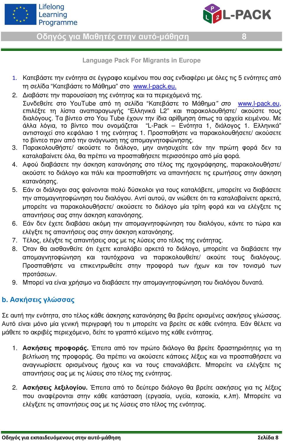 eu, επιλέξτε τη λίστα αναπαραγωγής Ελληνικά L2 και παρακολουθήστε/ ακούστε τους διαλόγους. Τα βίντεο στο You Tube έχουν την ίδια αρίθµηση όπως τα αρχεία κειµένου.