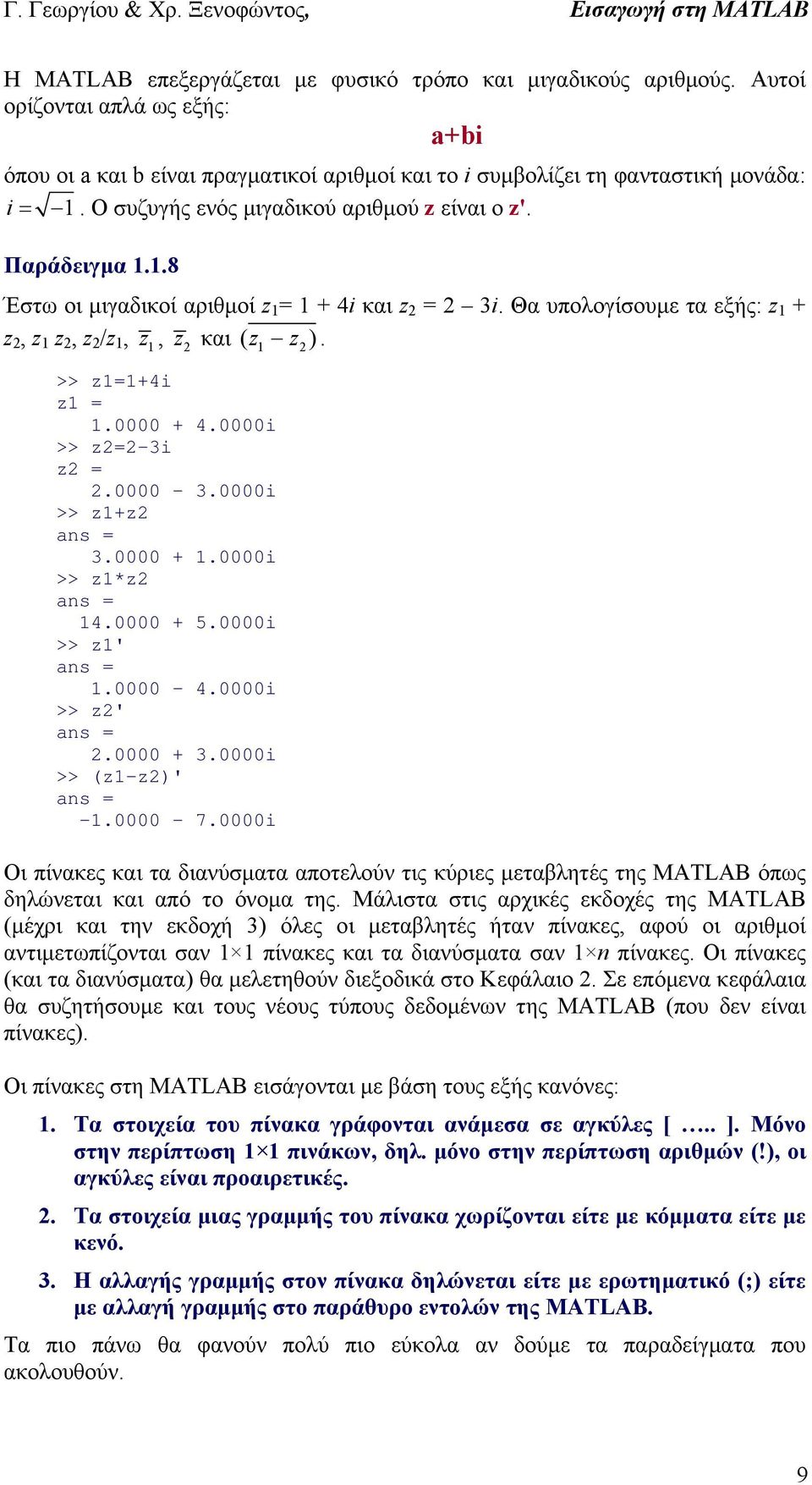 - 3.i >> z+z 3. +.i >> z*z 4. + 5.i >> z'. - 4.i >> z'. + 3.i >> (z-z)' -. - 7.i Οι πίνακες και τα διανύσματα αποτελούν τις κύριες μεταβλητές της MATLAB όπως δηλώνεται και από το όνομα της.