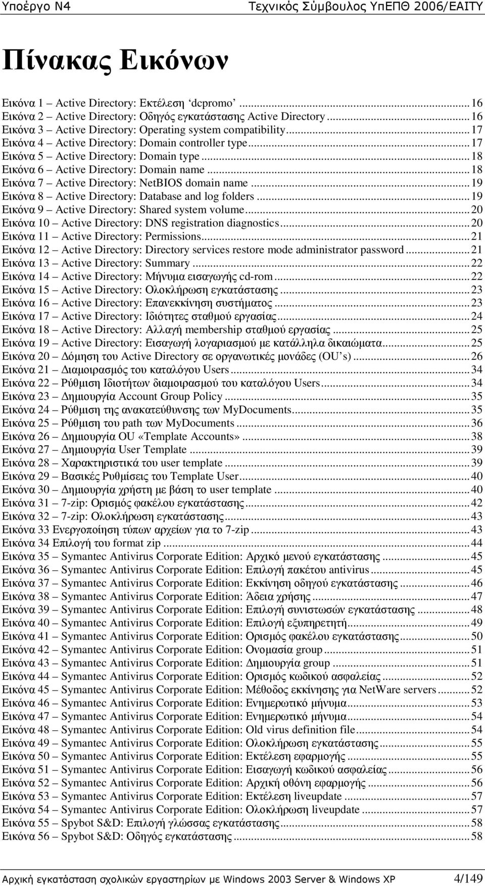 .. 19 Εικόνα 8 Active Directory: Database and log folders... 19 Εικόνα 9 Active Directory: Shared system volume... 20 Εικόνα 10 Active Directory: DNS registration diagnostics.