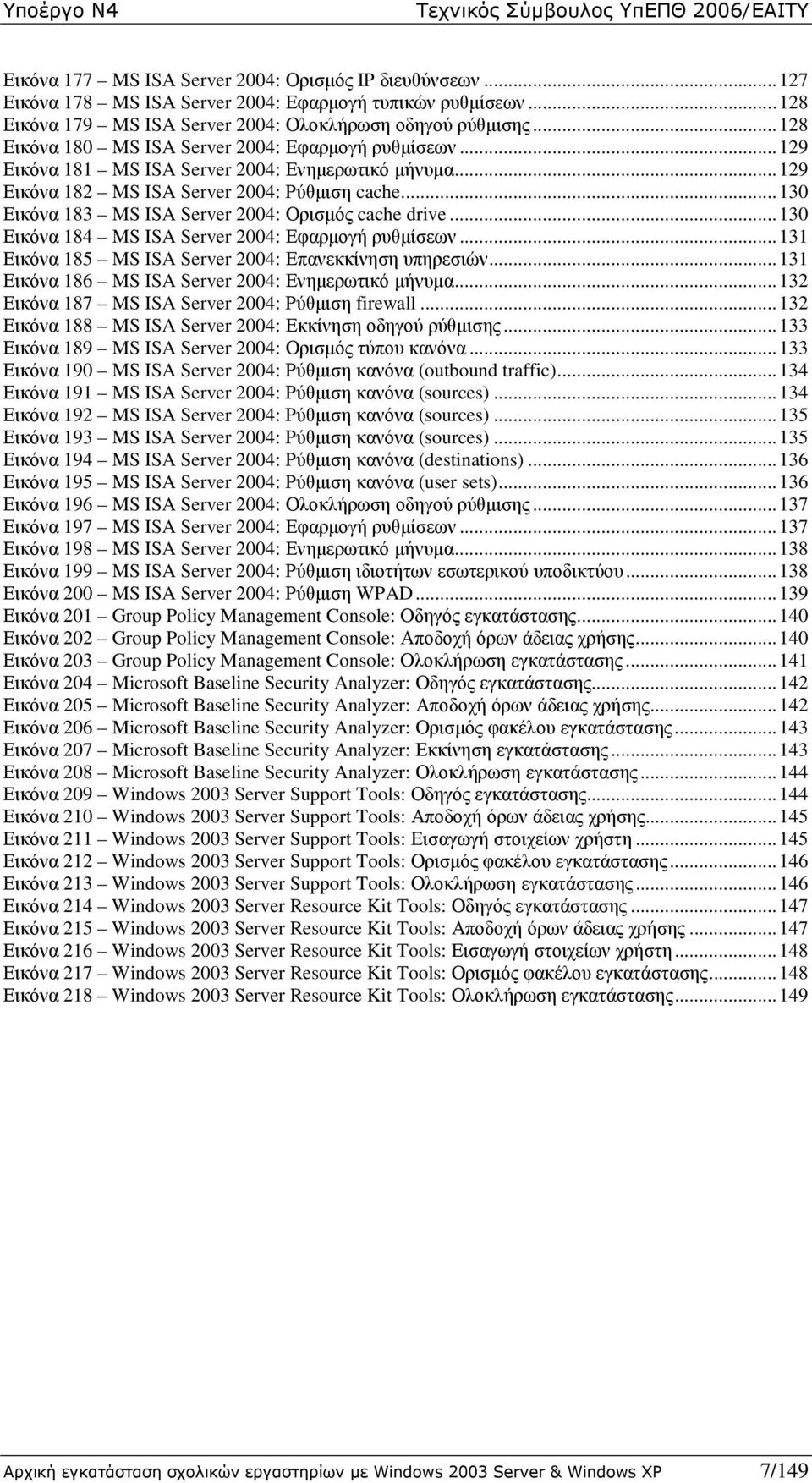 .. 130 Εικόνα 183 MS ISA Server 2004: Ορισµός cache drive... 130 Εικόνα 184 MS ISA Server 2004: Εφαρµογή ρυθµίσεων... 131 Εικόνα 185 MS ISA Server 2004: Επανεκκίνηση υπηρεσιών.