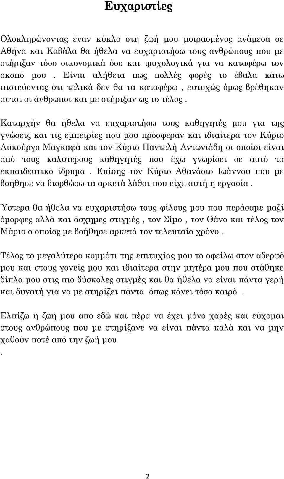 Καταρχήν θα ήθελα να ευχαριστήσω τους καθηγητές μου για της γνώσεις και τις εμπειρίες που μου πρόσφεραν και ιδιαίτερα τον Κύριο Λυκούργο Μαγκαφά και τον Κύριο Παντελή Αντωνιάδη οι οποίοι είναι από