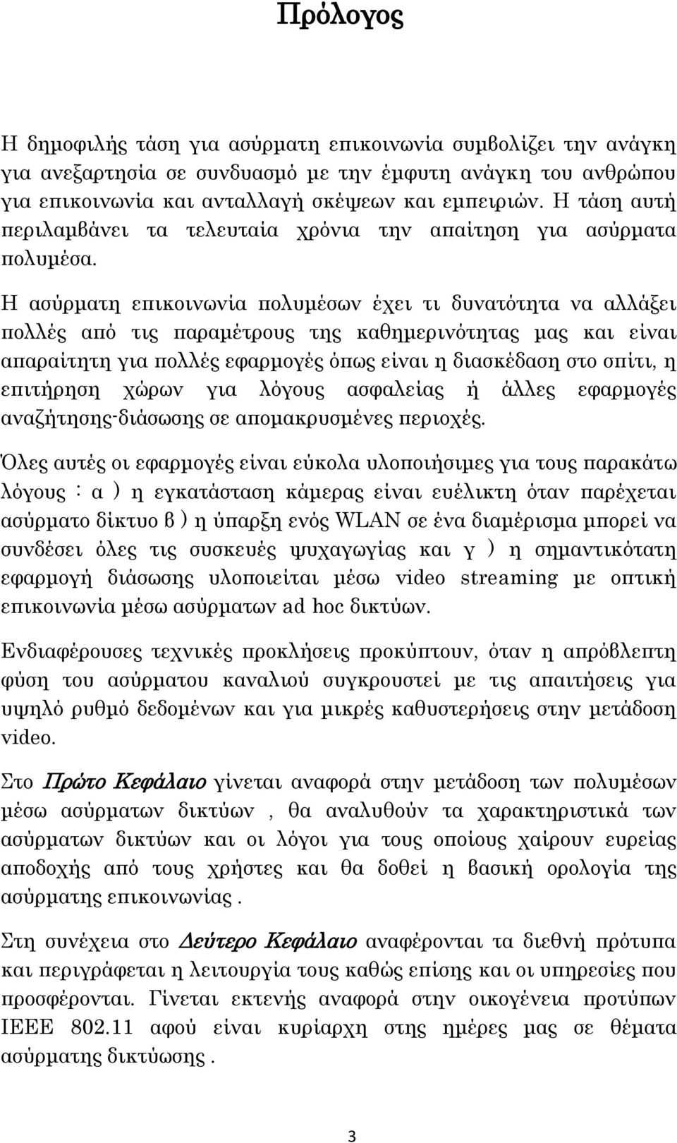 Η ασύρματη επικοινωνία πολυμέσων έχει τι δυνατότητα να αλλάξει πολλές από τις παραμέτρους της καθημερινότητας μας και είναι απαραίτητη για πολλές εφαρμογές όπως είναι η διασκέδαση στο σπίτι, η