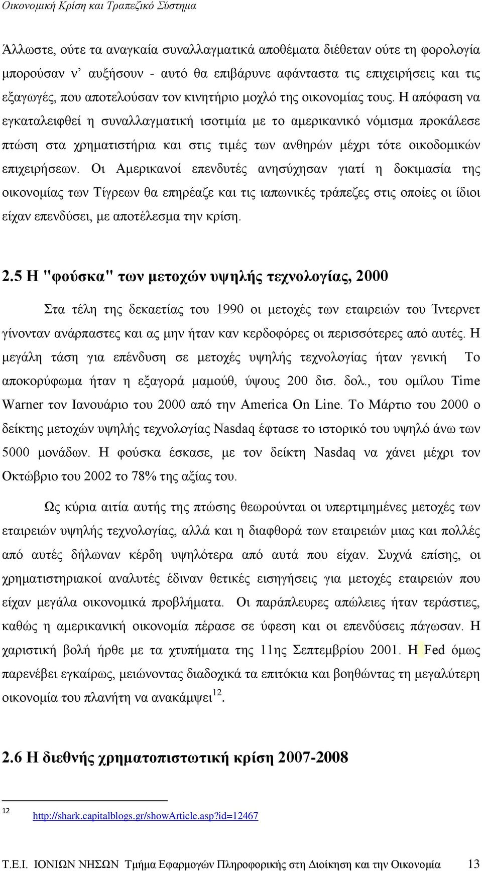 Οι Αμερικανοί επενδυτές ανησύχησαν γιατί η δοκιμασία της οικονομίας των Τίγρεων θα επηρέαζε και τις ιαπωνικές τράπεζες στις οποίες οι ίδιοι είχαν επενδύσει, με αποτέλεσμα την κρίση. 2.