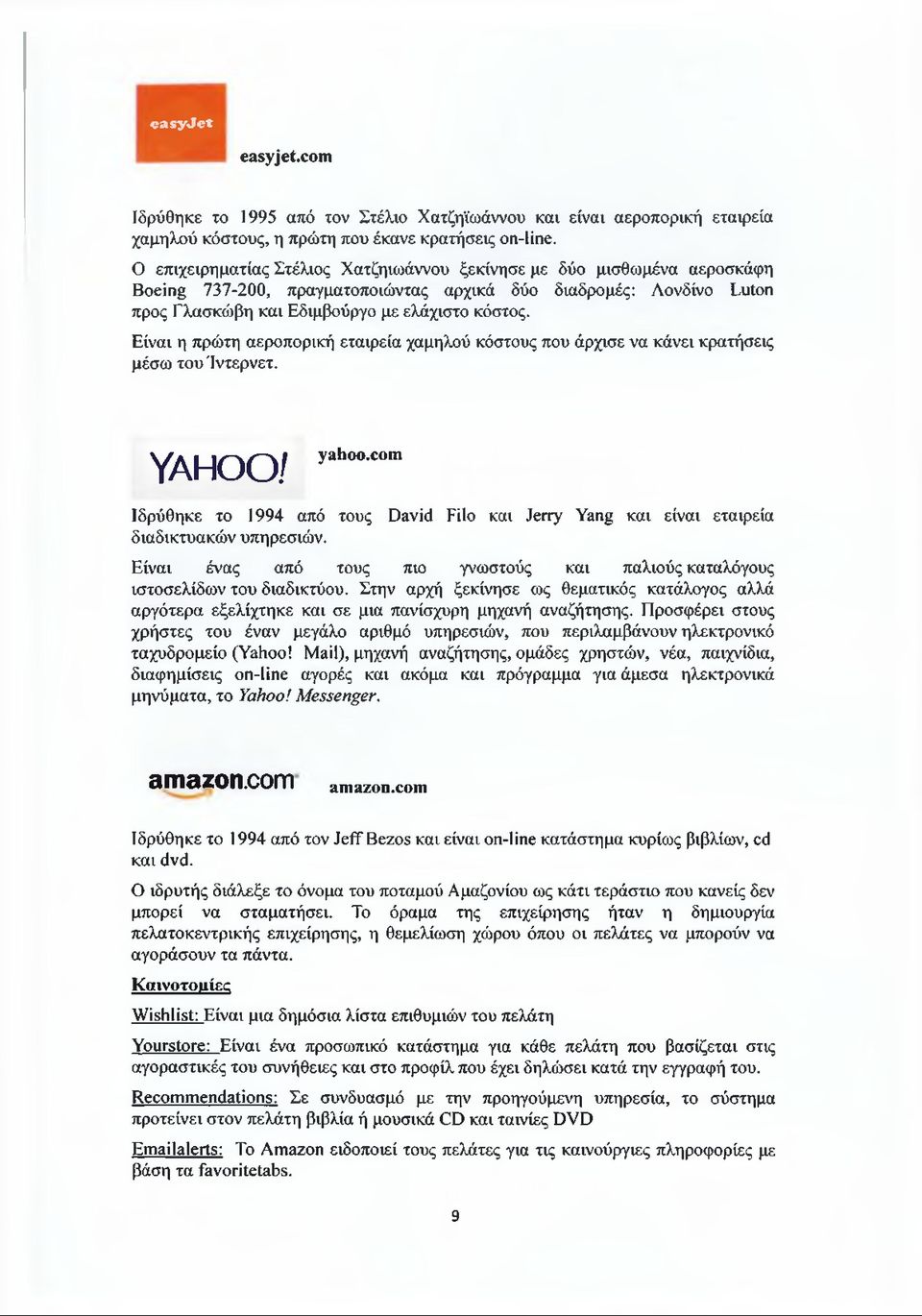 Είναι η πρώτη αεροπορική εταιρεία χαμηλού κόστους που άρχισε να κάνει κρατήσεις μέσω του Ίντερνετ. YAHOO/ yahoo.