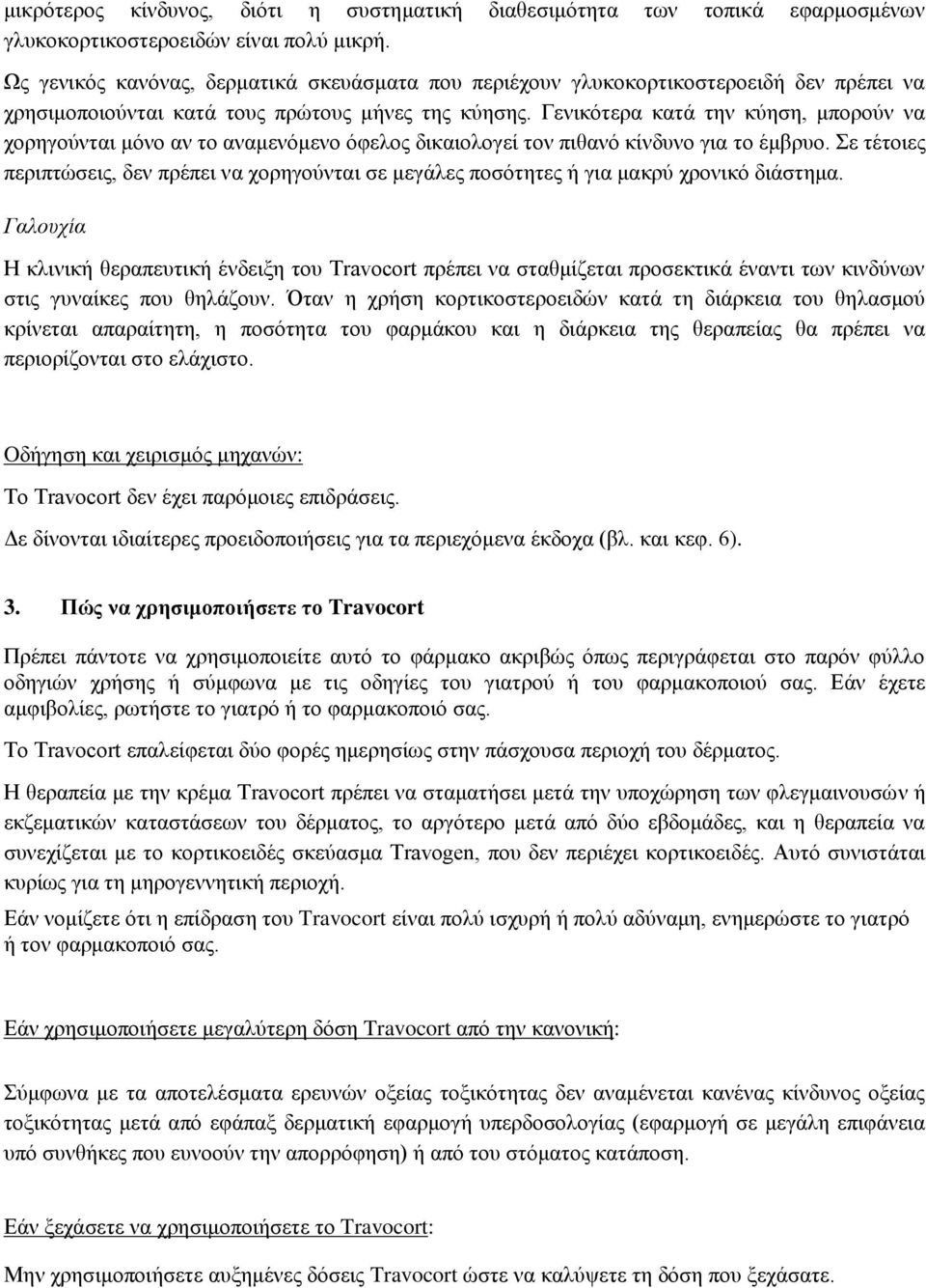 Γενικότερα κατά την κύηση, μπορούν να χορηγούνται μόνο αν το αναμενόμενο όφελος δικαιολογεί τον πιθανό κίνδυνο για το έμβρυο.