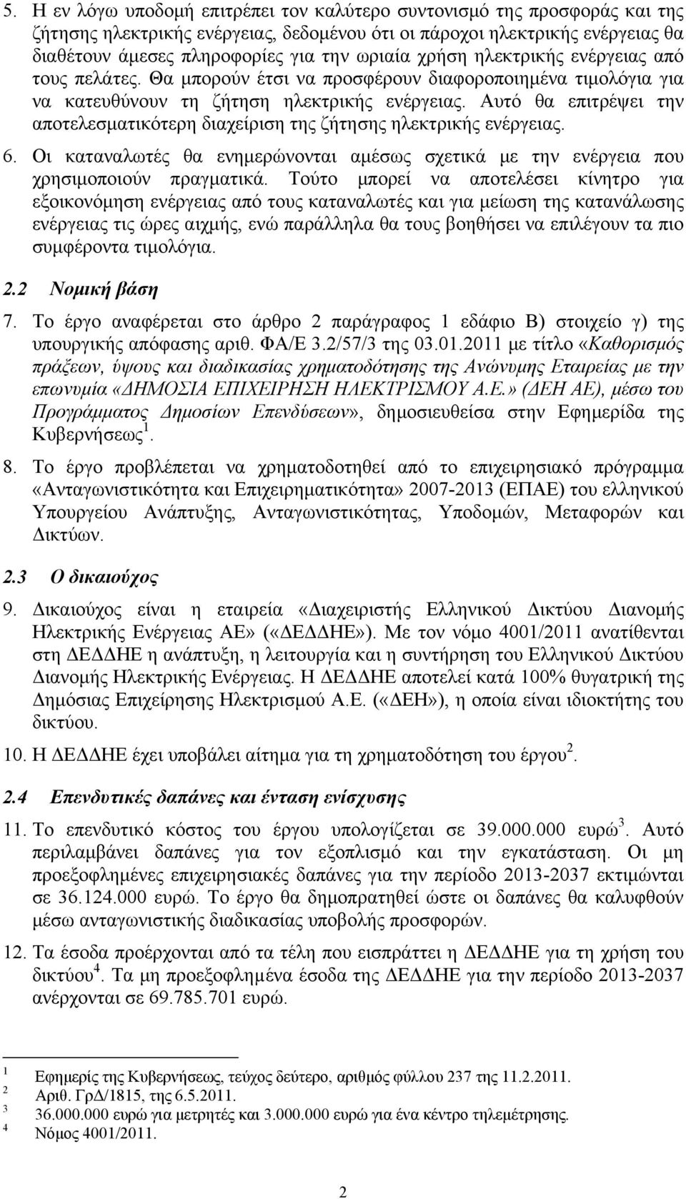 Αυτό θα επιτρέψει την αποτελεσματικότερη διαχείριση της ζήτησης ηλεκτρικής ενέργειας. 6. Οι καταναλωτές θα ενημερώνονται αμέσως σχετικά με την ενέργεια που χρησιμοποιούν πραγματικά.