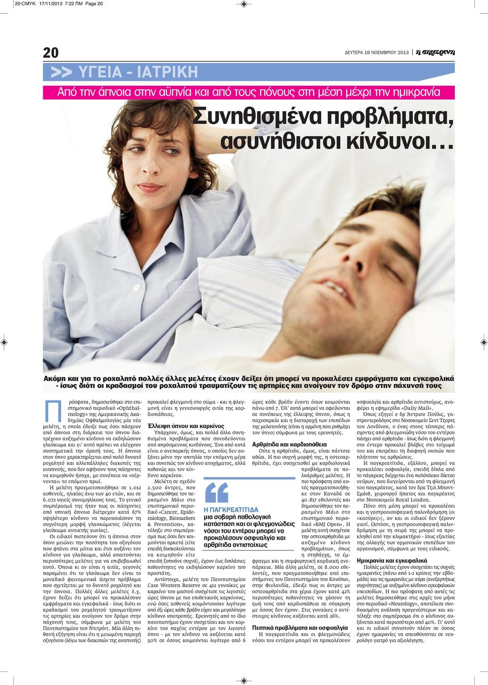 έχουν δείξει ότι μπορεί να προκαλέσει εμφράγματα και εγκεφαλικά - ίσως διότι οι κραδασμοί του ροχαλητού τραυματίζουν τις αρτηρίες και ανοίγουν τον δρόμο στην πάχυνσή τους Π ρόσφατα, δημοσιεύθηκε στο