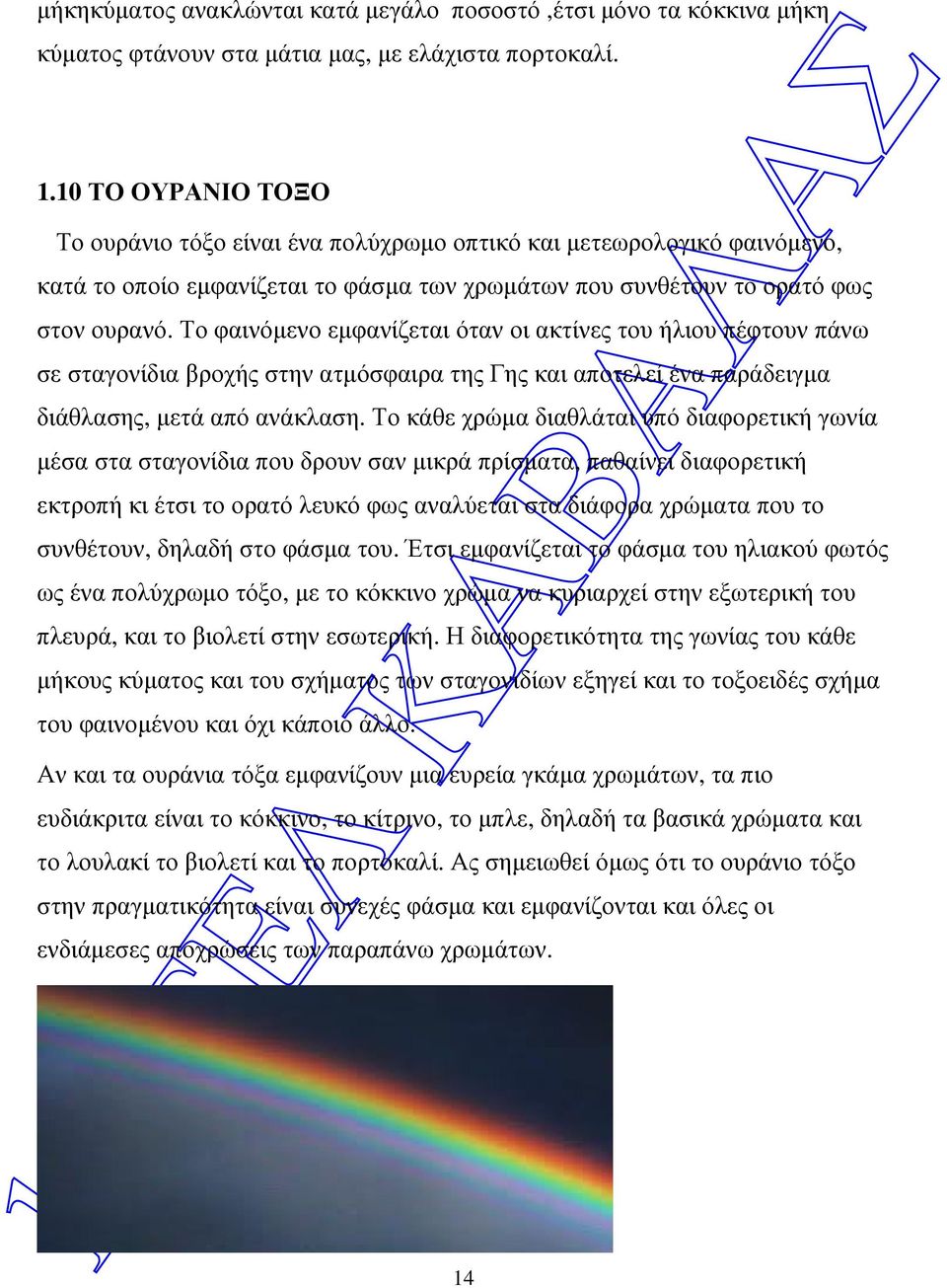 Το φαινόµενο εµφανίζεται όταν οι ακτίνες του ήλιου πέφτουν πάνω σε σταγονίδια βροχής στην ατµόσφαιρα της Γης και αποτελεί ένα παράδειγµα διάθλασης, µετά από ανάκλαση.