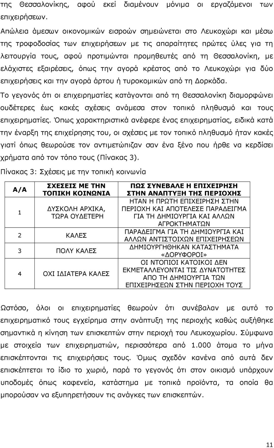 Θεσσαλονίκη, με ελάχιστες εξαιρέσεις, όπως την αγορά κρέατος από το Λευκοχώρι για δύο επιχειρήσεις και την αγορά άρτου ή τυροκομικών από τη Δορκάδα.