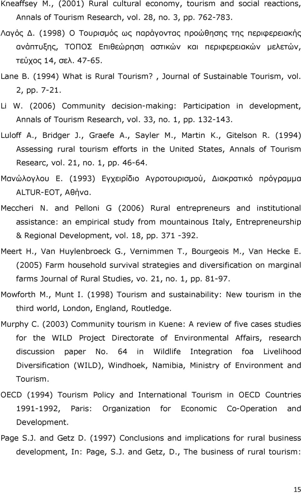 , Journal of Sustainable Tourism, vol. 2, pp. 7-21. Li W. (2006) Community decision-making: Participation in development, Annals of Tourism Research, vol. 33, no. 1, pp. 132-143. Luloff A., Bridger J.