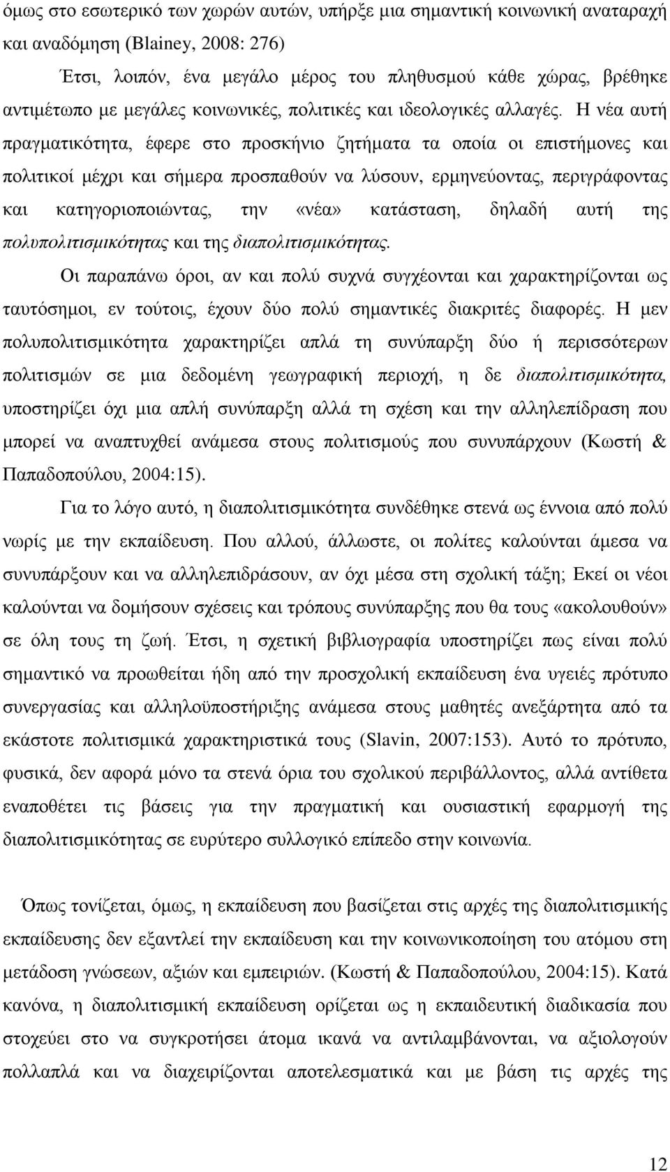 Η νέα αυτή πραγματικότητα, έφερε στο προσκήνιο ζητήματα τα οποία οι επιστήμονες και πολιτικοί μέχρι και σήμερα προσπαθούν να λύσουν, ερμηνεύοντας, περιγράφοντας και κατηγοριοποιώντας, την «νέα»