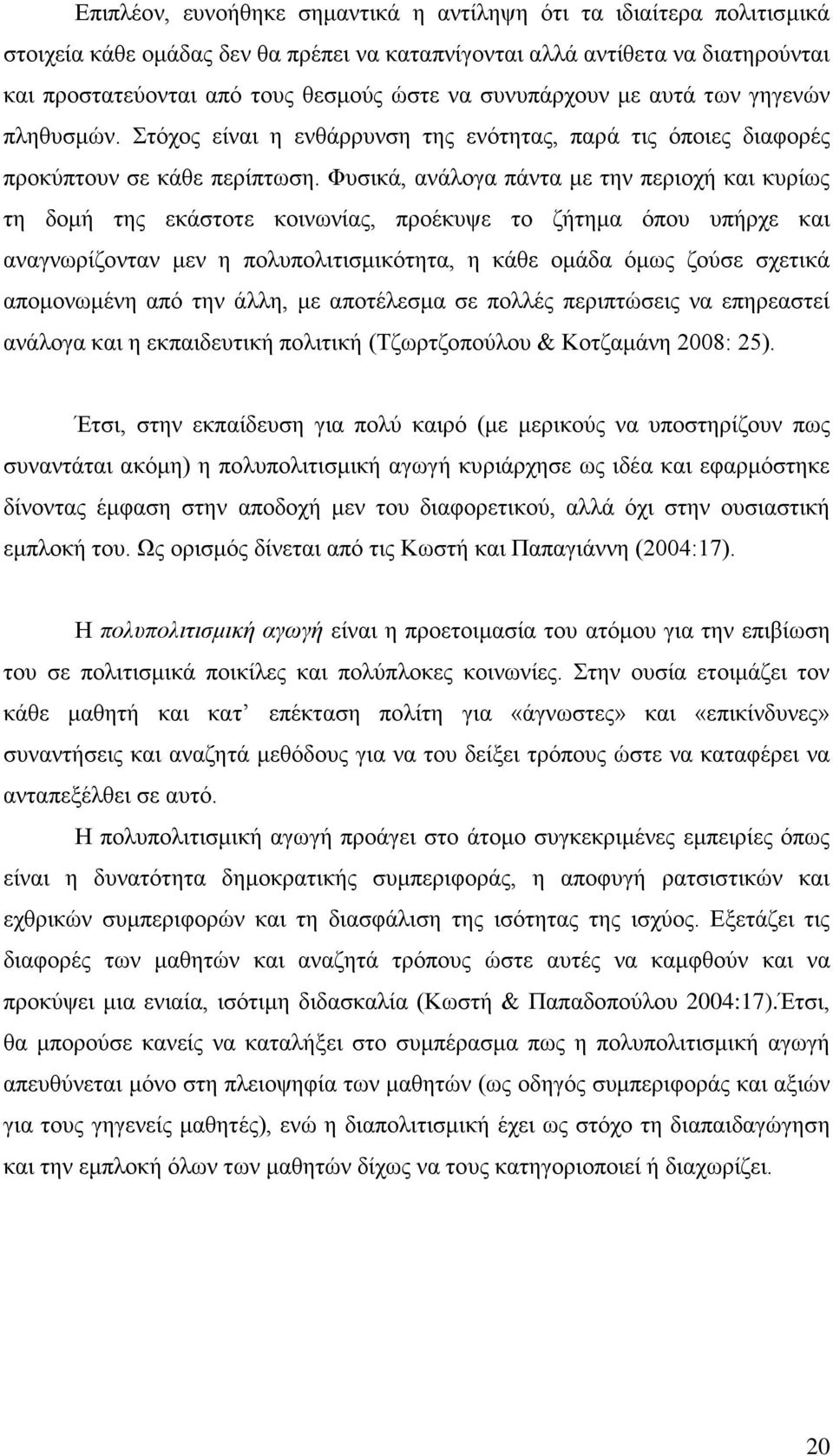 Φυσικά, ανάλογα πάντα με την περιοχή και κυρίως τη δομή της εκάστοτε κοινωνίας, προέκυψε το ζήτημα όπου υπήρχε και αναγνωρίζονταν μεν η πολυπολιτισμικότητα, η κάθε ομάδα όμως ζούσε σχετικά