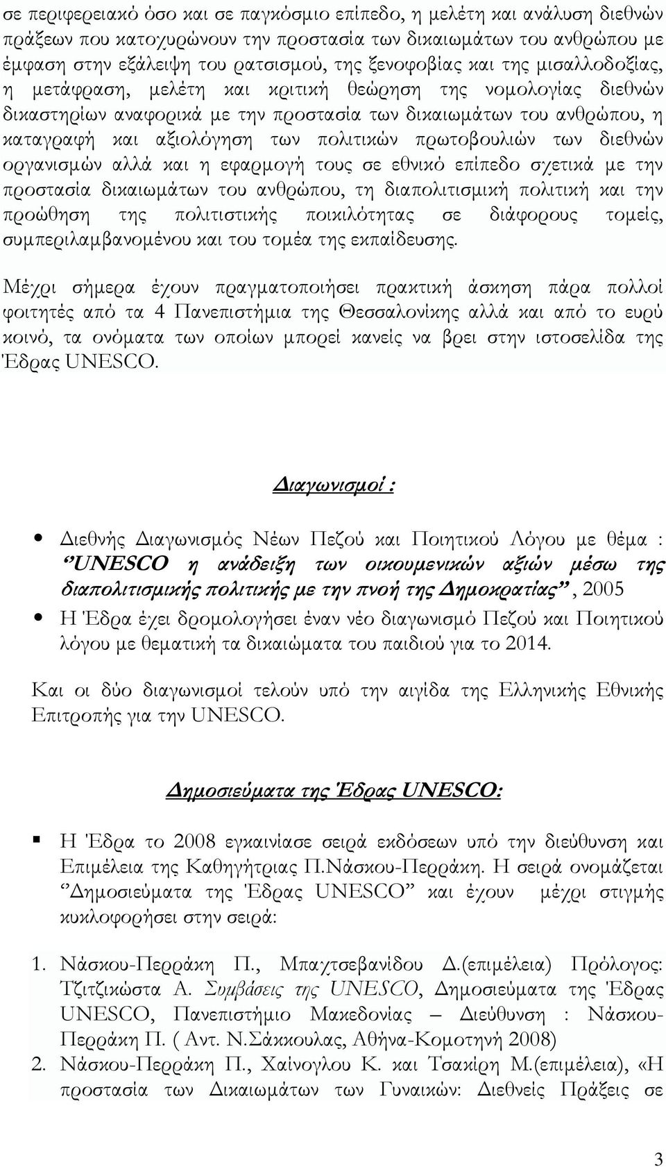 πρωτοβουλιών των διεθνών οργανισμών αλλά και η εφαρμογή τους σε εθνικό επίπεδο σχετικά με την προστασία δικαιωμάτων του ανθρώπου, τη διαπολιτισμική πολιτική και την προώθηση της πολιτιστικής