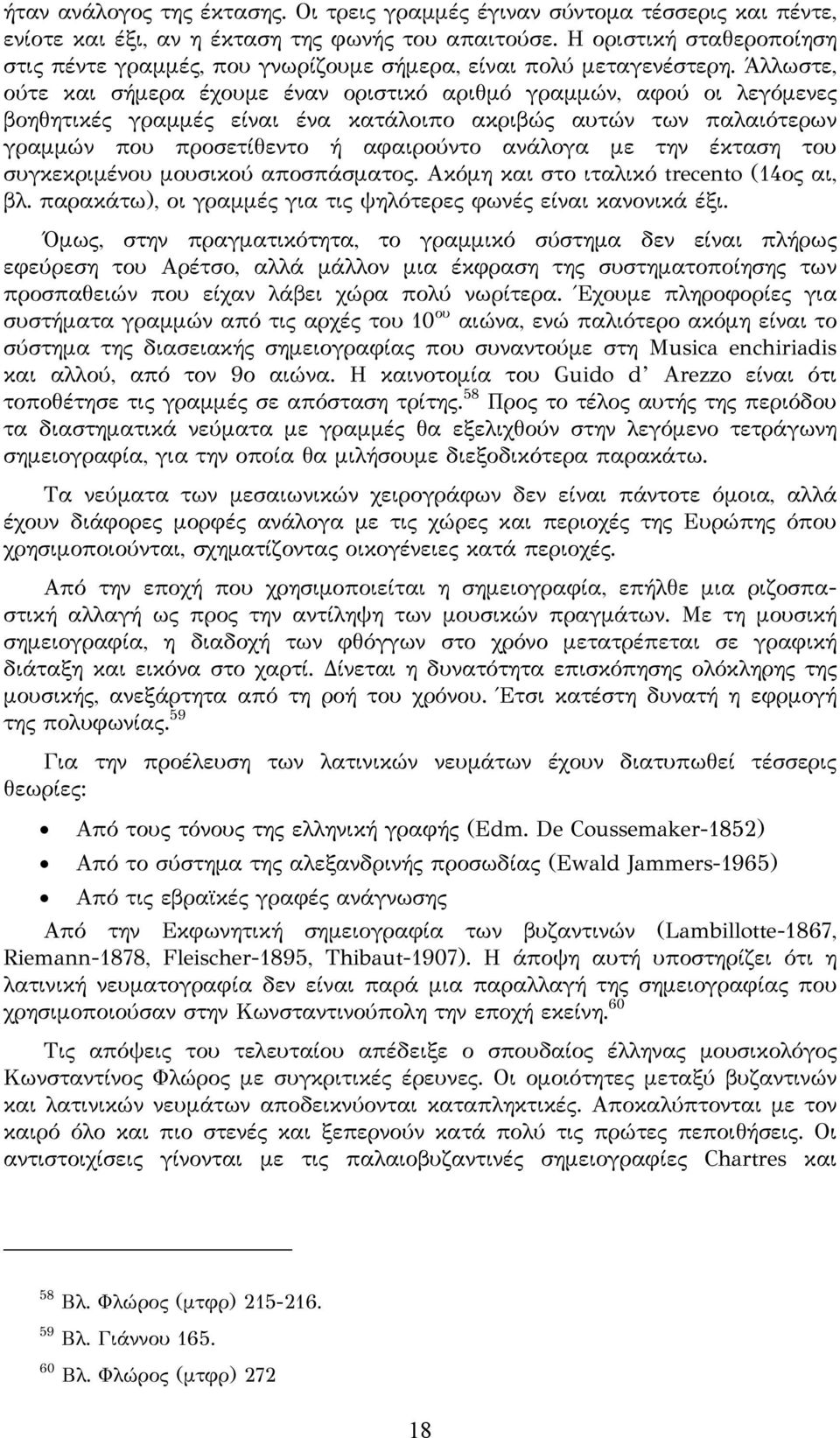 Άλλωστε, ούτε και σήμερα έχουμε έναν οριστικό αριθμό γραμμών, αφού οι λεγόμενες βοηθητικές γραμμές είναι ένα κατάλοιπο ακριβώς αυτών των παλαιότερων γραμμών που προσετίθεντο ή αφαιρούντο ανάλογα με