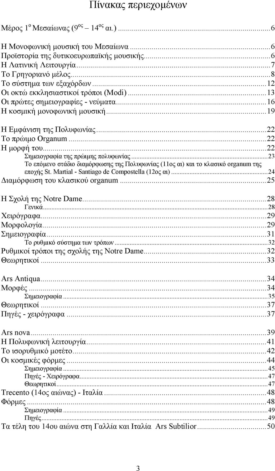 ..22 Η μορφή του...22 Σημειογραφία της πρώιμης πολυφωνίας...23 Το επόμενο στάδιο διαμόρφωσης της Πολυφωνίας (11ος αι) και το κλασικό organum της εποχής St. Martial - Santiago de Compostella (12ος αι).