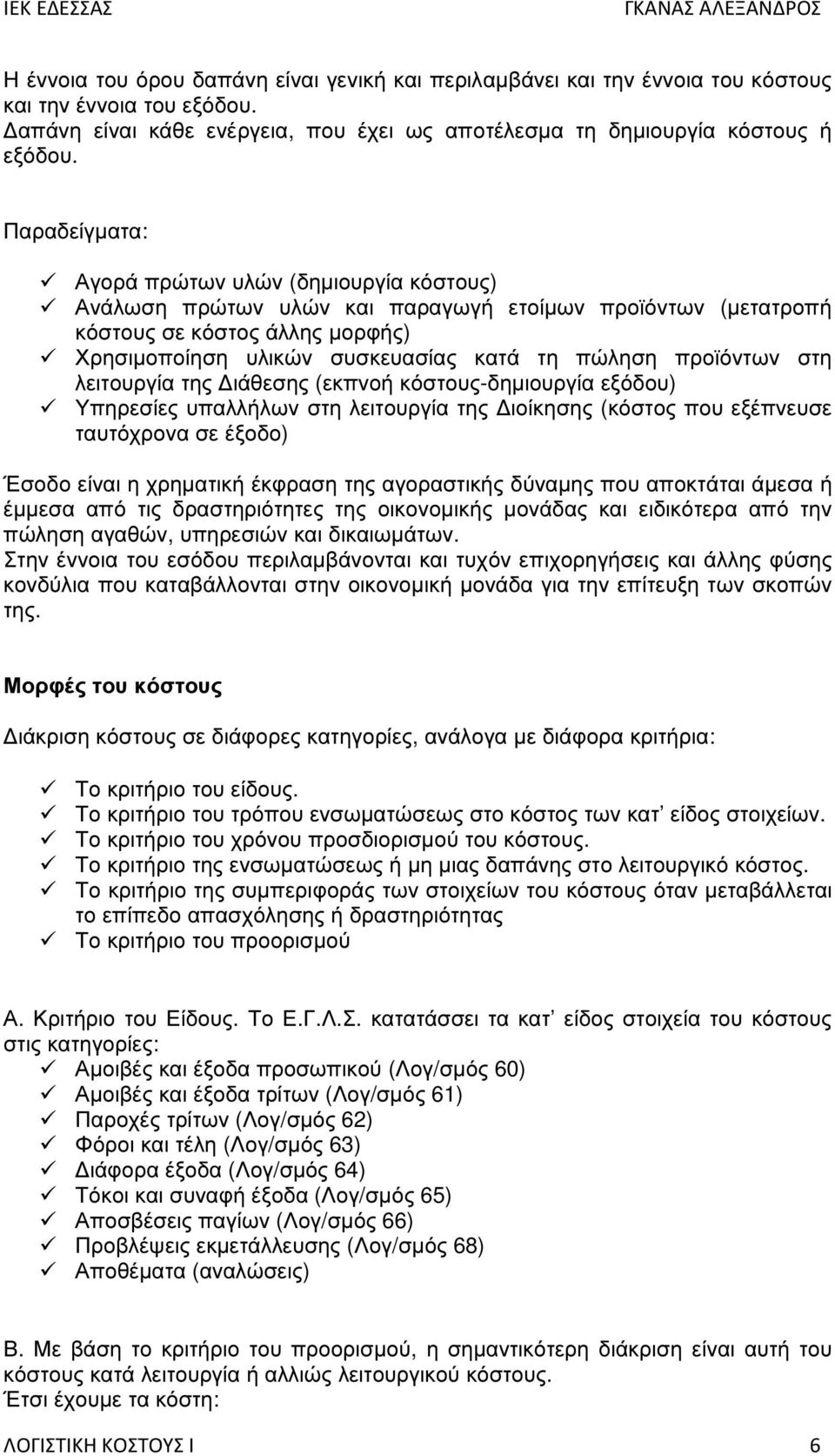 προϊόντων στη λειτουργία της ιάθεσης (εκπνοή κόστους-δηµιουργία εξόδου) Υπηρεσίες υπαλλήλων στη λειτουργία της ιοίκησης (κόστος που εξέπνευσε ταυτόχρονα σε έξοδο) Έσοδο είναι η χρηµατική έκφραση της