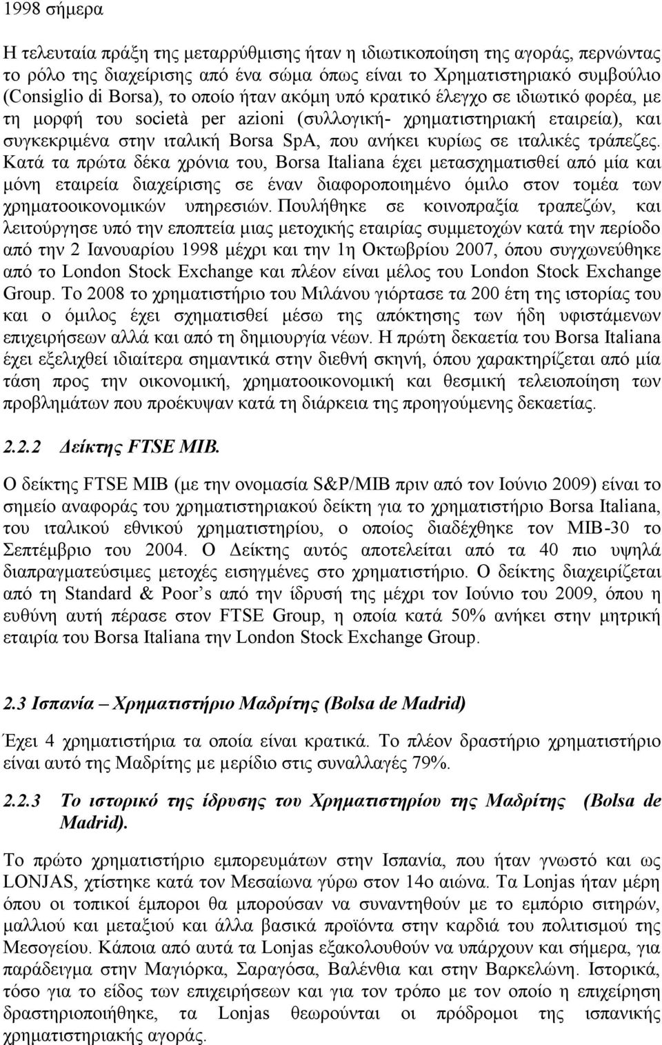 τράπεζες. Κατά τα πρώτα δέκα χρόνια του, Borsa Italiana έχει μετασχηματισθεί από μία και μόνη εταιρεία διαχείρισης σε έναν διαφοροποιημένο όμιλο στον τομέα των χρηματοοικονομικών υπηρεσιών.