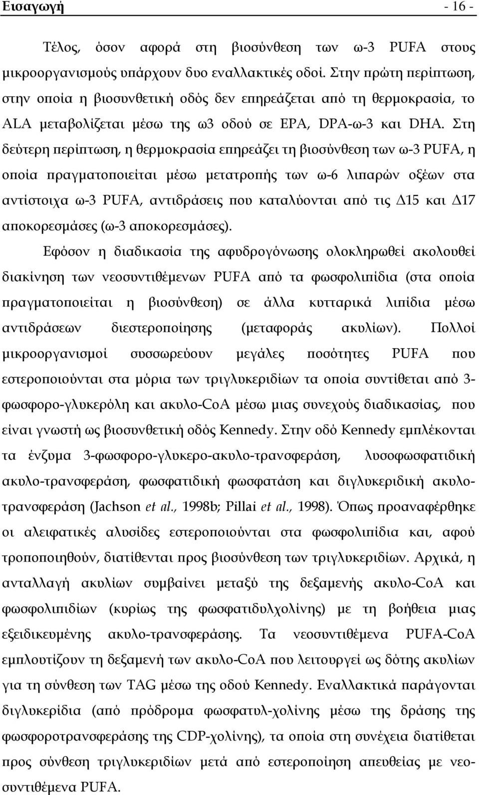 τη δεύτερη περίπτωση, η θερμοκρασία επηρεάζει τη βιοσύνθεση των ω-3 PUFA, η οποία πραγματοποιείται μέσω μετατροπής των ω-6 λιπαρών οξέων στα αντίστοιχα ω-3 PUFA, αντιδράσεις που καταλύονται από τις