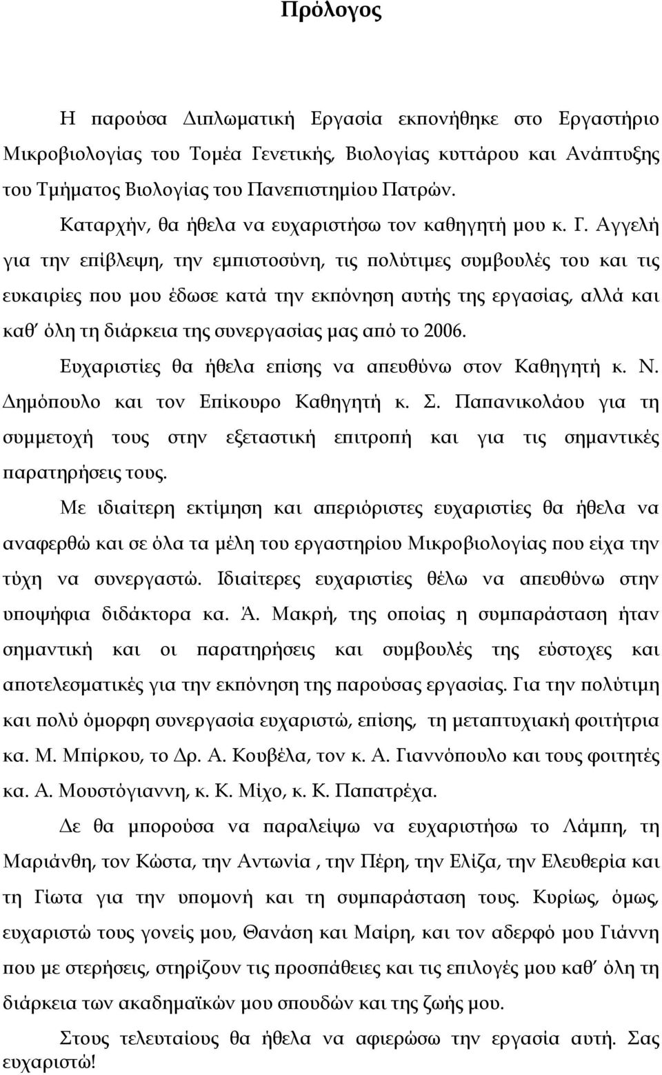 Αγγελή για την επίβλεψη, την εμπιστοσύνη, τις πολύτιμες συμβουλές του και τις ευκαιρίες που μου έδωσε κατά την εκπόνηση αυτής της εργασίας, αλλά και καθ όλη τη διάρκεια της συνεργασίας μας από το
