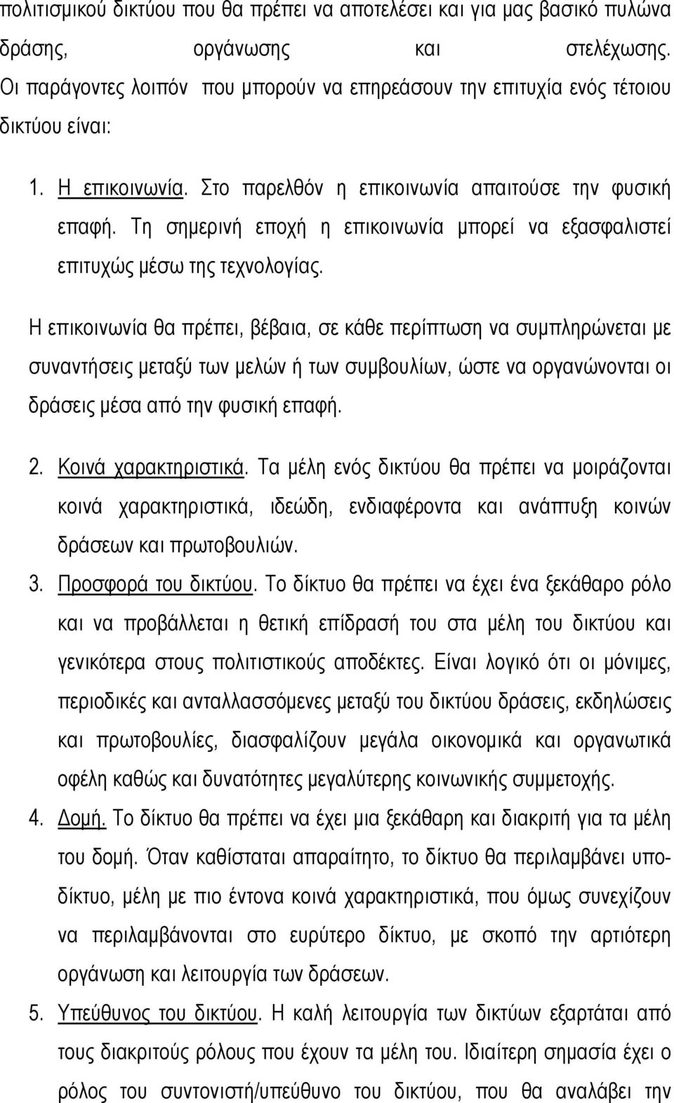 Η επικοινωνία θα πρέπει, βέβαια, σε κάθε περίπτωση να συμπληρώνεται με συναντήσεις μεταξύ των μελών ή των συμβουλίων, ώστε να οργανώνονται οι δράσεις μέσα από την φυσική επαφή. 2.