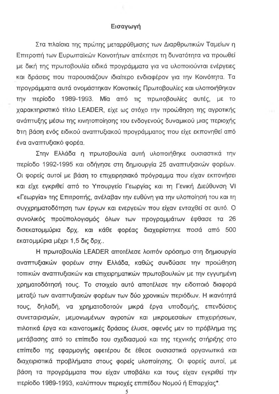 Μία από τις πρωτοβουλίες αυτές, με το χαρακτηριστικό τίτλο LEADER, είχε ως στόχο την προώθηση της αγροτικής ανάπτυξης μέσω της κινητοποίησης του ενδογενούς δυναμικού μιας περιοχής &τη βάση ενός