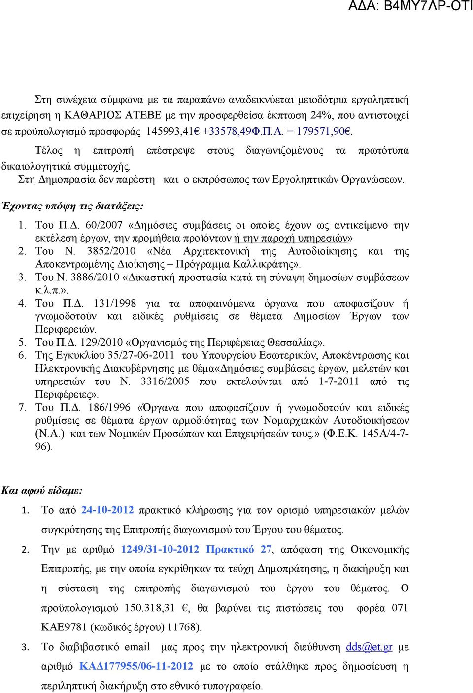 Έχοντας υπόψη τις διατάξεις: 1. Του Π.Δ. 60/2007 «Δημόσιες συμβάσεις οι οποίες έχουν ως αντικείμενο την εκτέλεση έργων, την προμήθεια προϊόντων ή την παροχή υπηρεσιών» 2. Του Ν.