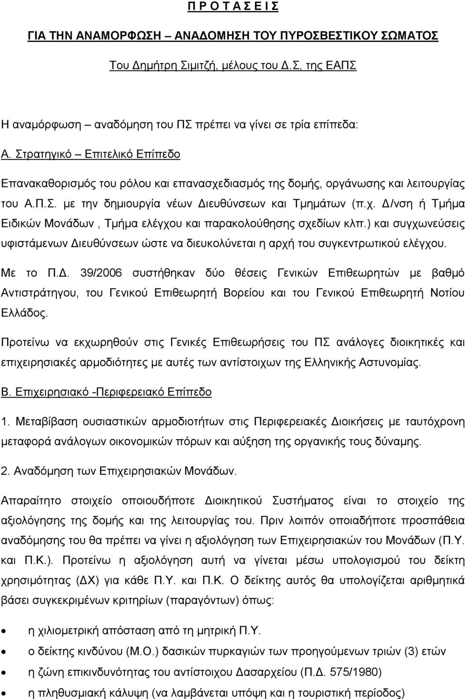 ) και συγχωνεύσεις υφιστάμενων Διευθύνσεων ώστε να διευκολύνεται η αρχή του συγκεντρωτικού ελέγχου. Με το Π.Δ. 39/2006 συστήθηκαν δύο θέσεις Γενικών Επιθεωρητών με βαθμό Αντιστράτηγου, του Γενικού Επιθεωρητή Βορείου και του Γενικού Επιθεωρητή Νοτίου Ελλάδος.