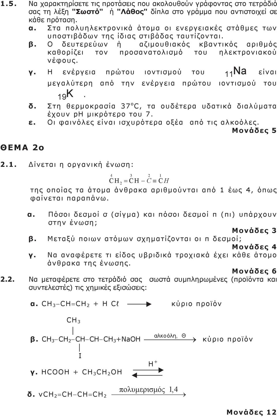 Η ενέργεια πρώτου ιοντισμού του 11Na είναι μεγαλύτερη από την ενέργεια πρώτου ιοντισμού του 19 K. δ. Στη θερμοκρασία 37 ο C, τα ουδέτερα υδατικά διαλύματα έχουν ph μικρότερο του 7. ε. Οι φαινόλες είναι ισχυρότερα οξέα από τις αλκοόλες.