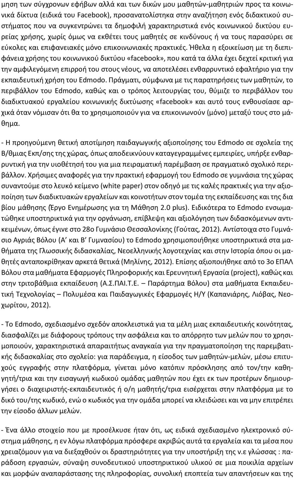 Ήθελα η εξοικείωση με τη διεπιφάνεια χρήσης του κοινωνικού δικτύου «facebook», που κατά τα άλλα έχει δεχτεί κριτική για την αμφιλεγόμενη επιρροή του στους νέους, να αποτελέσει ενθαρρυντικό εφαλτήριο