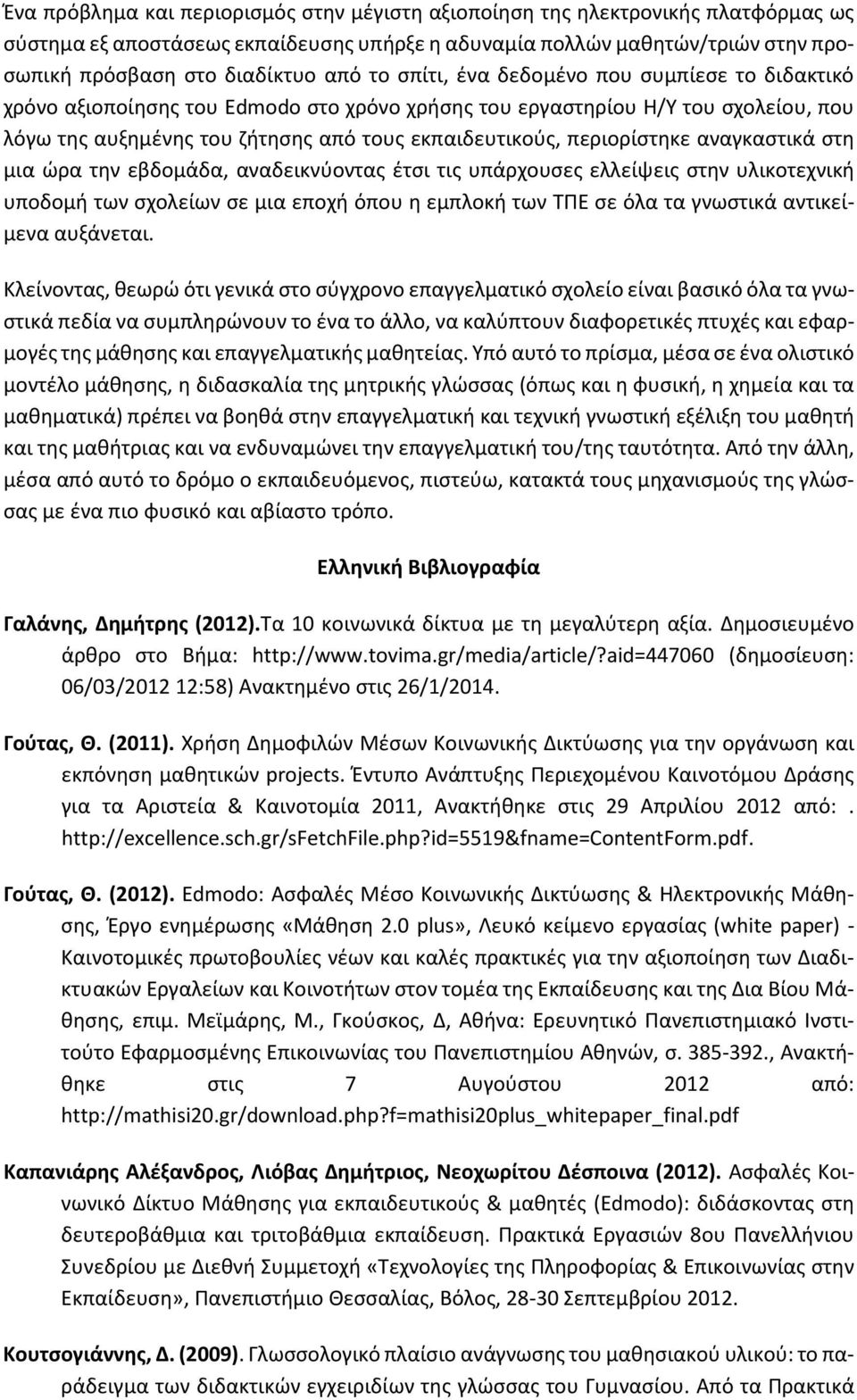 περιορίστηκε αναγκαστικά στη μια ώρα την εβδομάδα, αναδεικνύοντας έτσι τις υπάρχουσες ελλείψεις στην υλικοτεχνική υποδομή των σχολείων σε μια εποχή όπου η εμπλοκή των ΤΠΕ σε όλα τα γνωστικά