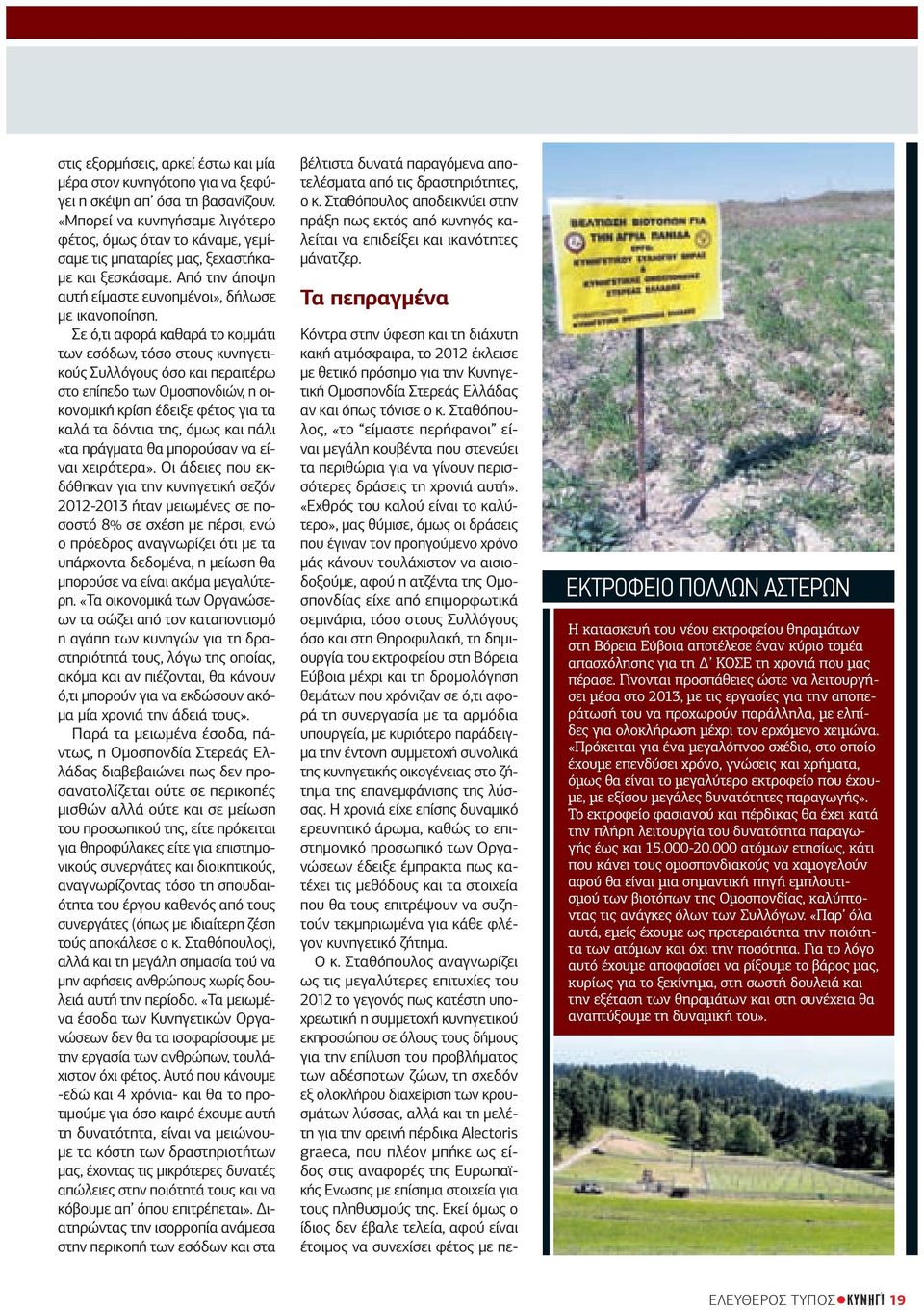 Σε ό,τι αφορά καθαρά το κοµµάτι των εσόδων, τόσο στους κυνηγετικούς Συλλόγους όσο και περαιτέρω στο επίπεδο των Οµοσπονδιών, η οικονοµική κρίση έδειξε φέτος για τα καλά τα δόντια της, όµως και πάλι