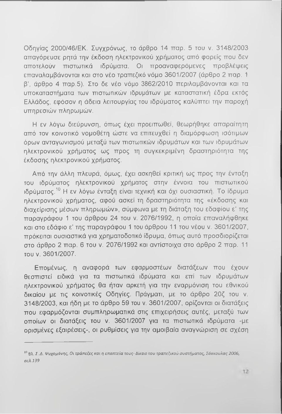 Στο δε νέο νόμο 3862/2010 περιλαμβάνονται και τα υποκαταστήματα των πιστωτικών ιδρυμάτων με καταστατική έδρα εκτός Ελλάδος, εφόσον η άδεια λειτουργίας του ιδρύματος καλύπτει την παροχή υπηρεσιών