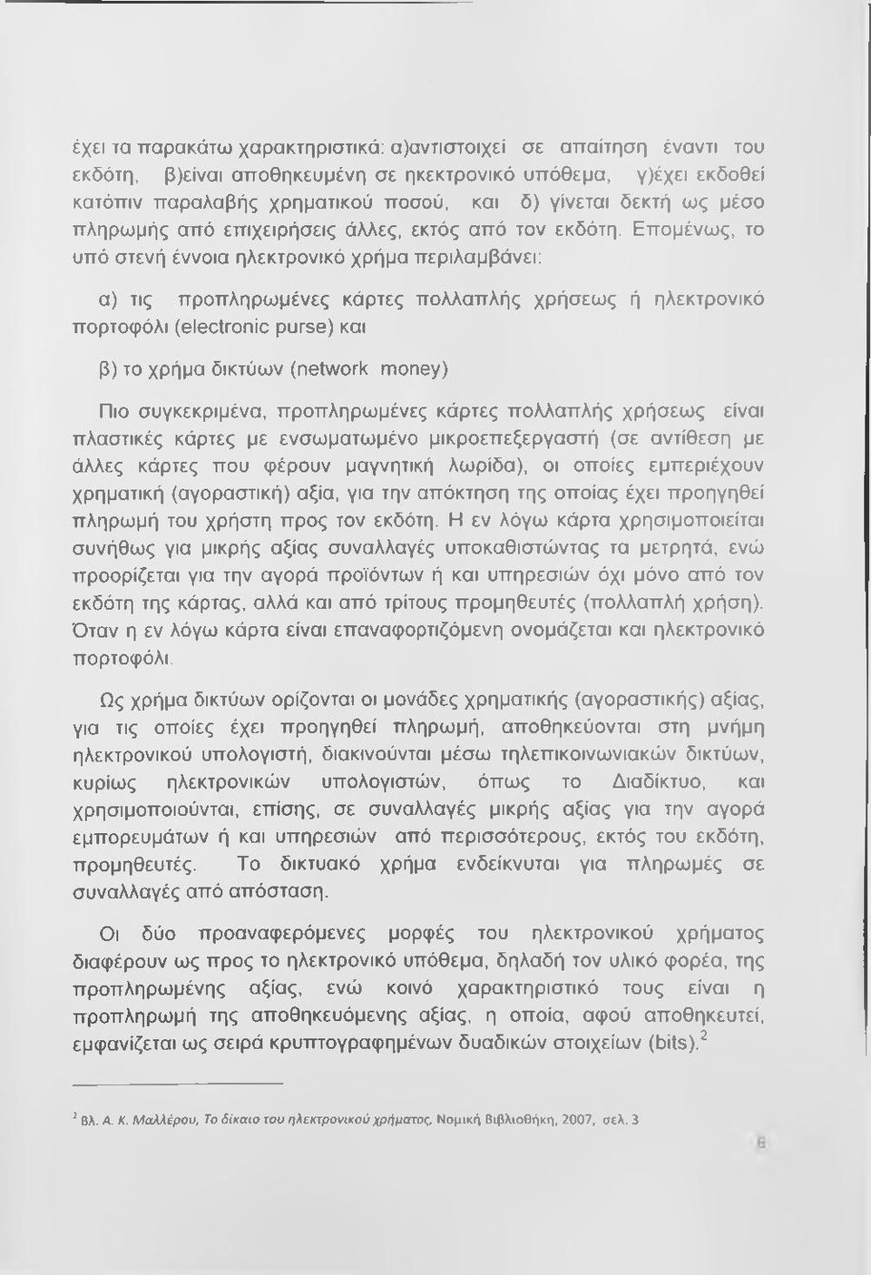 Επομένως, το υπό στενή έννοια ηλεκτρονικό χρήμα περιλαμβάνει: α) τις προπληρωμένες κάρτες πολλαπλής χρήσεως ή ηλεκτρονικό πορτοφόλι (electronic purse) και β) το χρήμα δικτύων (network money) Πιο