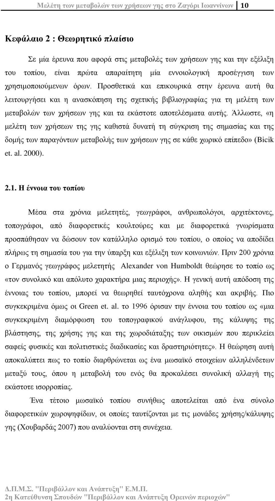 Προσθετικά και επικουρικά στην έρευνα αυτή θα λειτουργήσει και η ανασκόπηση της σχετικής βιβλιογραφίας για τη μελέτη των μεταβολών των χρήσεων γης και τα εκάστοτε αποτελέσματα αυτής.