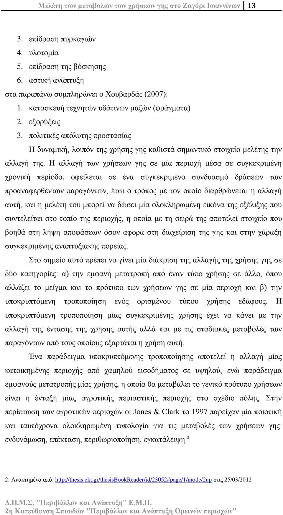 Η αλλαγή των χρήσεων γης σε μία περιοχή μέσα σε συγκεκριμένη χρονική περίοδο, οφείλεται σε ένα συγκεκριμένο συνδυασμό δράσεων των προαναφερθέντων παραγόντων, έτσι ο τρόπος με τον οποίο διαρθρώνεται η